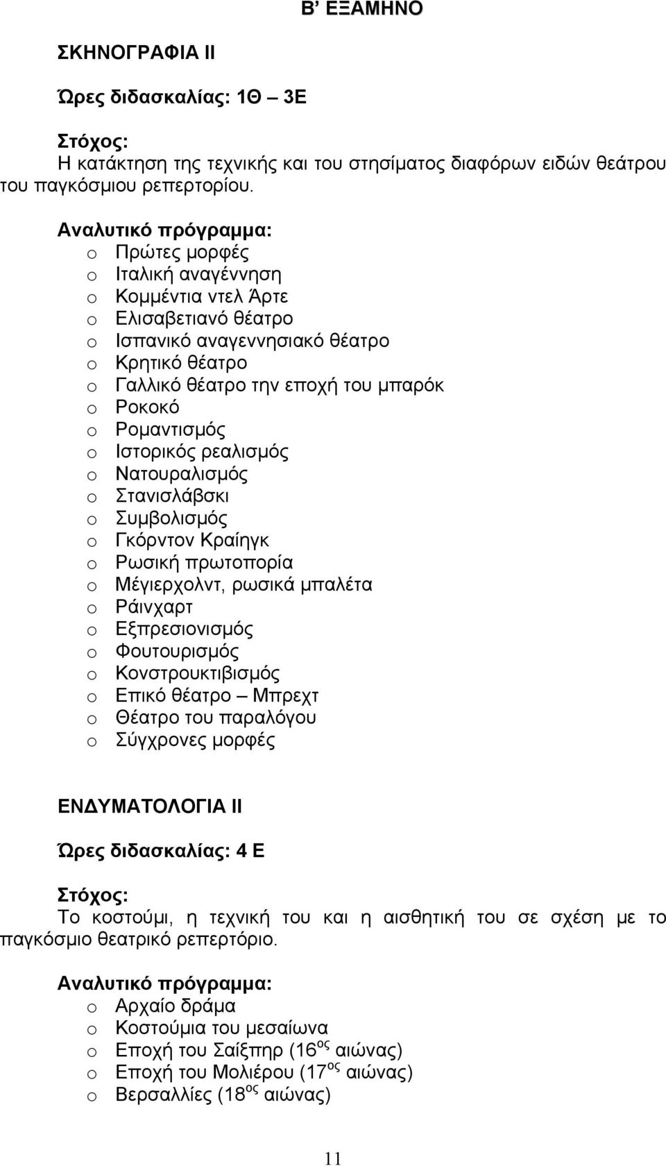 Ιστορικός ρεαλισμός o Νατουραλισμός o Στανισλάβσκι o Συμβολισμός o Γκόρντον Κραίηγκ o Ρωσική πρωτοπορία o Μέγιερχολντ, ρωσικά μπαλέτα o Ράινχαρτ o Εξπρεσιονισμός o Φουτουρισμός o Κονστρουκτιβισμός o