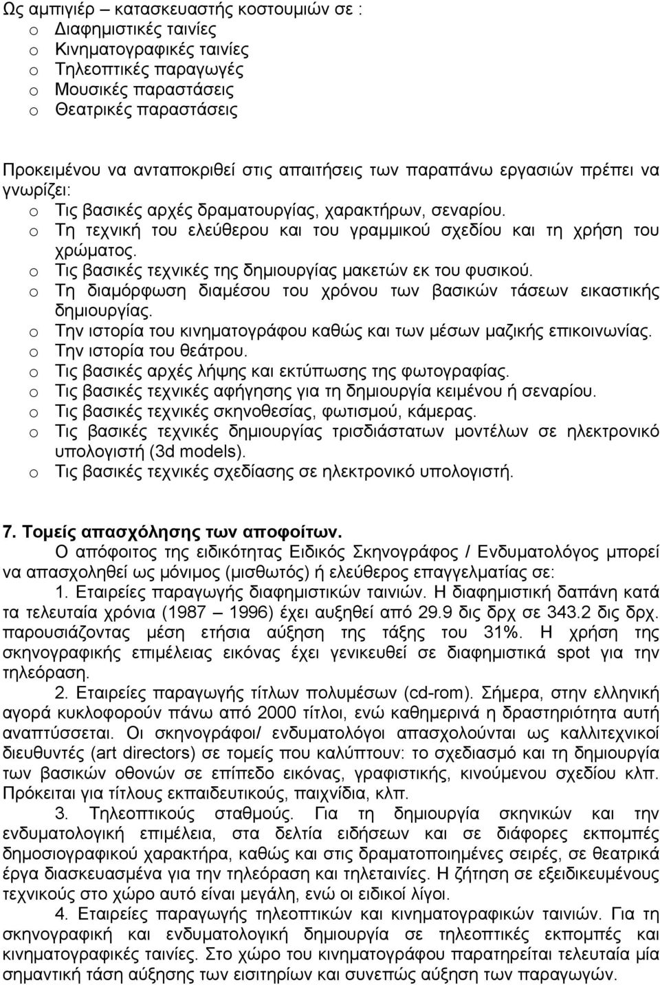 o Τις βασικές τεχνικές της δημιουργίας μακετών εκ του φυσικού. o Τη διαμόρφωση διαμέσου του χρόνου των βασικών τάσεων εικαστικής δημιουργίας.