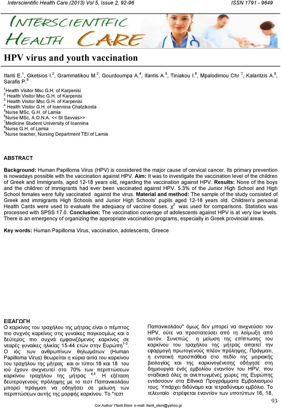 H. of Lamia 6 Nurse MSc, Α.Ο.Ν.Α. << St Savvas>> 7 Medicine Student University of Ioannina 8 Nurse G.H. of Lamia 9 Nurse teacher, Nursing Department TEI of Lamia ABSTRACT Background: Human Papilloma Virus (HPV) is considered the major cause of cervical cancer.