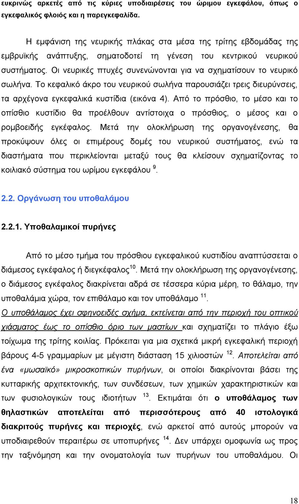 Οι νευρικές πτυχές συνενώνονται για να σχηµατίσουν το νευρικό σωλήνα. Το κεφαλικό άκρο του νευρικού σωλήνα παρουσιάζει τρεις διευρύνσεις, τα αρχέγονα εγκεφαλικά κυστίδια (εικόνα 4).