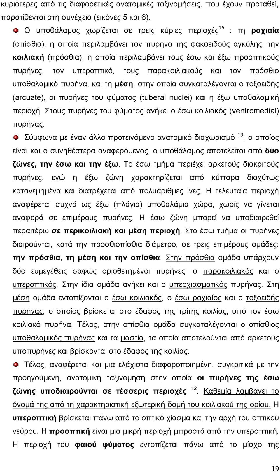 προοπτικούς πυρήνες, τον υπεροπτικό, τους παρακοιλιακούς και τον πρόσθιο υποθαλαµικό πυρήνα, και τη µέση, στην οποία συγκαταλέγονται ο τοξοειδής (arcuate), οι πυρήνες του φύµατος (tuberal nuclei) και