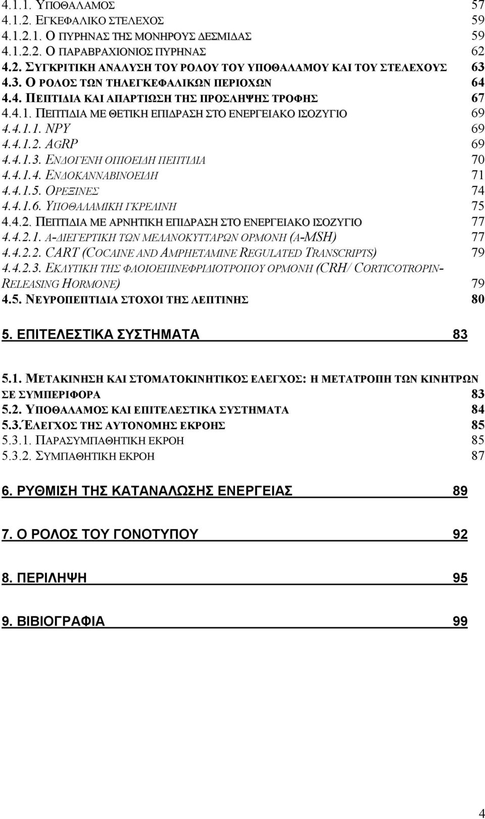 4.1.4. ΕΝ ΟΚΑΝΝΑΒΙΝΟΕΙ Η 71 4.4.1.5. ΟΡΕΞΙΝΕΣ 74 4.4.1.6. ΥΠΟΘΑΛΑΜΙΚΗ ΓΚΡΕΛΙΝΗ 75 4.4.2. ΠΕΠΤΙ ΙΑ ΜΕ ΑΡΝΗΤΙΚΗ ΕΠΙ ΡΑΣΗ ΣΤΟ ΕΝΕΡΓΕΙΑΚΟ ΙΣΟΖΥΓΙΟ 77 4.4.2.1. Α- ΙΕΓΕΡΤΙΚΗ ΤΩΝ ΜΕΛΑΝΟΚΥΤΤΑΡΩΝ ΟΡΜΟΝΗ (Α-MSH) 77 4.