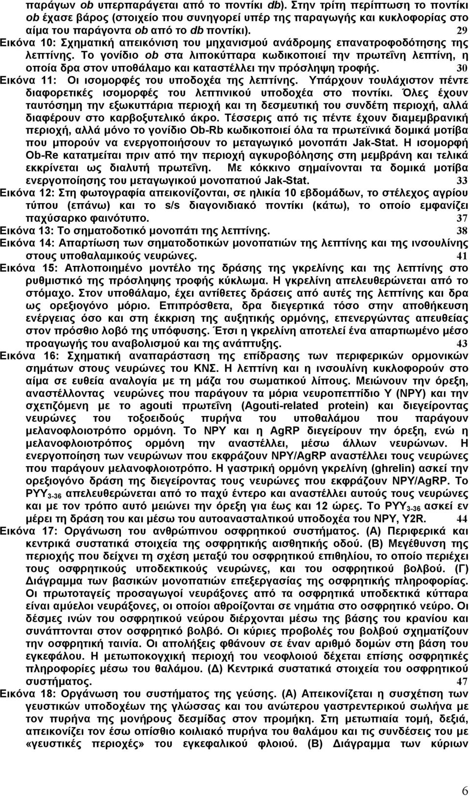 Το γονίδιο ob στα λιποκύτταρα κωδικοποιεί την πρωτεΐνη λεπτίνη, η οποία δρα στον υποθάλαµο και καταστέλλει την πρόσληψη τροφής. 30 Εικόνα 11: Οι ισοµορφές του υποδοχέα της λεπτίνης.