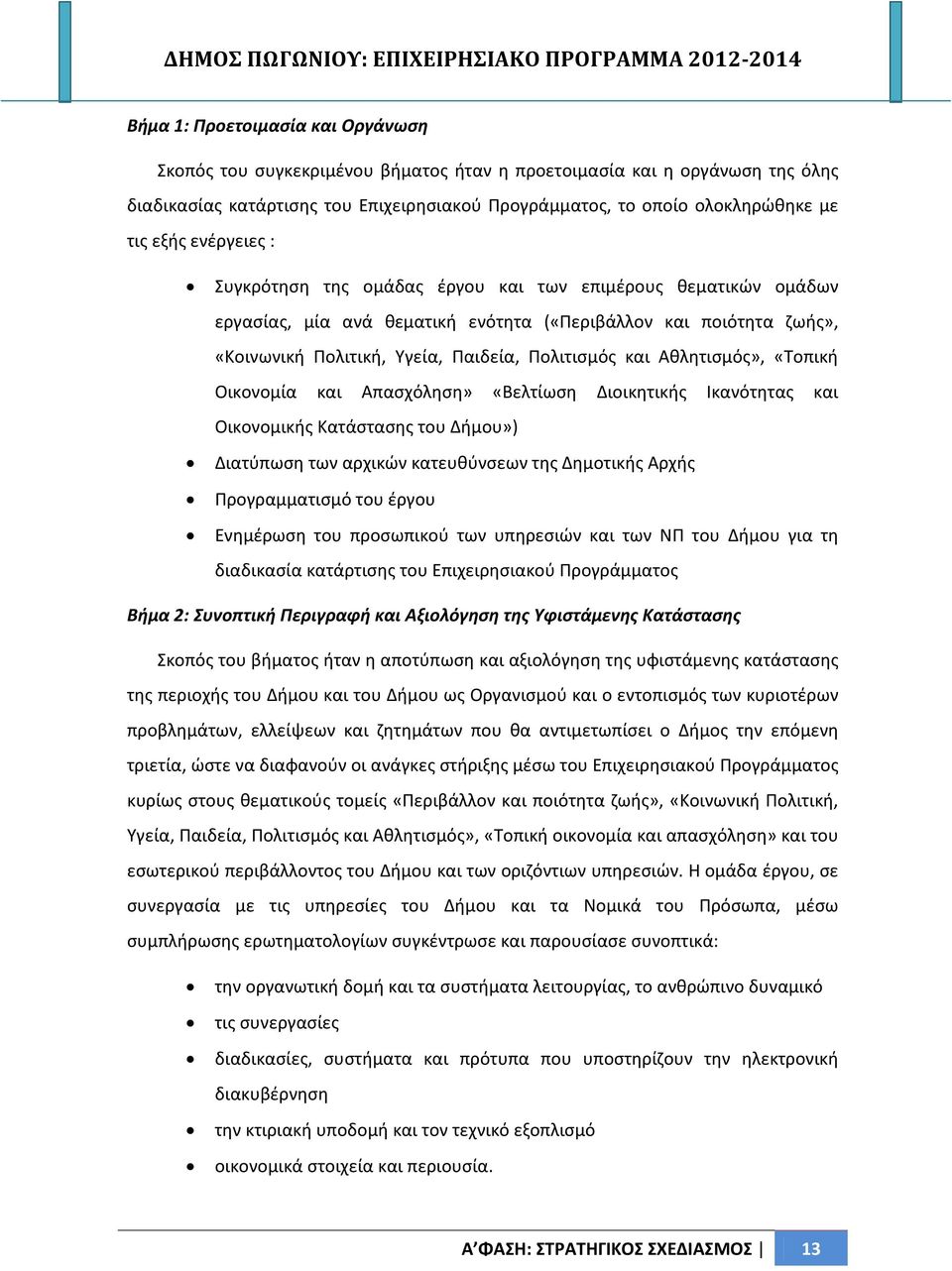 Αθλητισμός», «Τοπική Οικονομία και Απασχόληση» «Βελτίωση Διοικητικής Ικανότητας και Οικονομικής Κατάστασης του Δήμου») Διατύπωση των αρχικών κατευθύνσεων της Δημοτικής Αρχής Προγραμματισμό του έργου