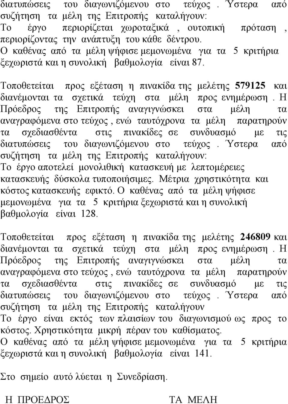 Μέτρια χρηστικότητα και κόστος κατασκευής εφικτό. Ο καθένας από τα μέλη ψήφισε μεμονωμένα για τα 5 κριτήρια ξεχωριστά και η συνολική βαθμολογία είναι 128.