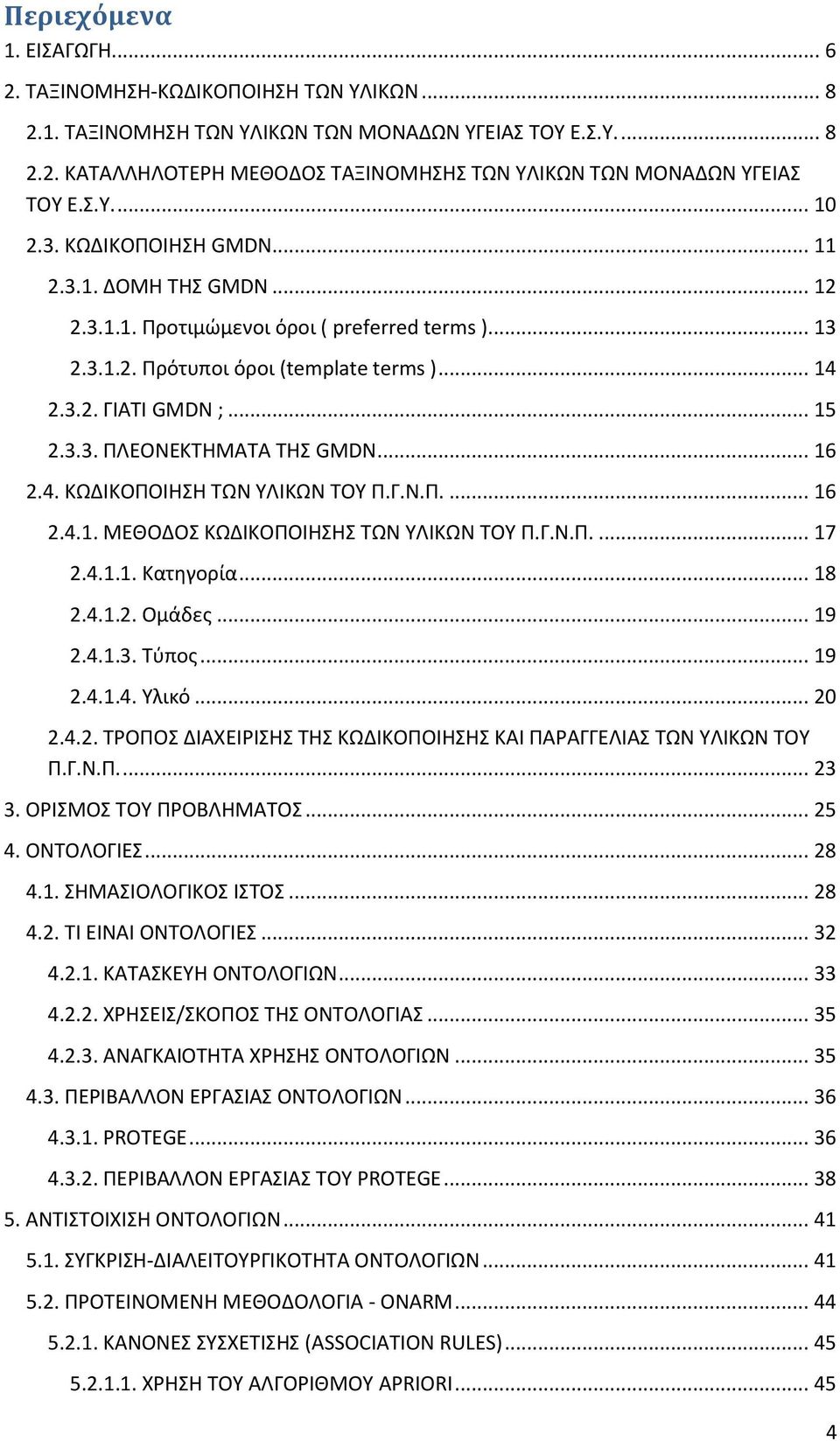 .. 16 2.4. ΚΩΔΙΚΟΠΟΙΗΣΗ ΤΩΝ ΥΛΙΚΩΝ ΤΟΥ Π.Γ.Ν.Π.... 16 2.4.1. ΜΕΘΟΔΟΣ ΚΩΔΙΚΟΠΟΙΗΣΗΣ ΤΩΝ ΥΛΙΚΩΝ ΤΟΥ Π.Γ.Ν.Π.... 17 2.4.1.1. Κατηγορία... 18 2.4.1.2. Ομάδες... 19 2.4.1.3. Τύπος... 19 2.4.1.4. Υλικό.