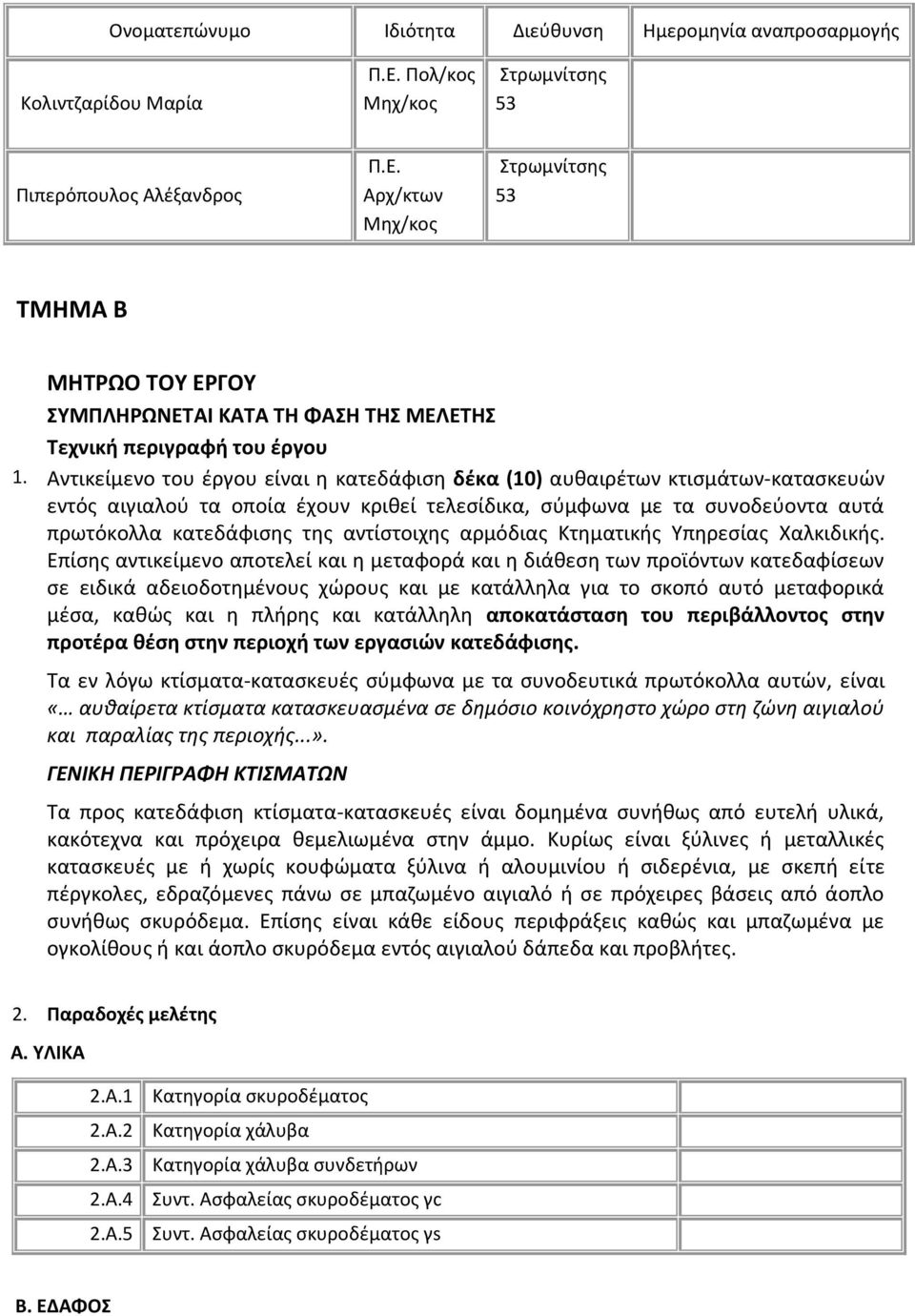 Αντικείμενο του έργου είναι η κατεδάφιση δέκα (10) αυθαιρέτων κτισμάτων-κατασκευών εντός αιγιαλού τα οποία έχουν κριθεί τελεσίδικα, σύμφωνα με τα συνοδεύοντα αυτά πρωτόκολλα κατεδάφισης της