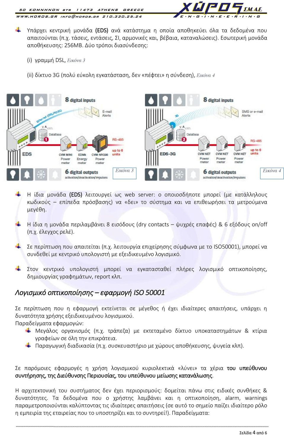 οποιοσδήποτε μπορεί (με κατάλληλους κωδικούς επίπεδα πρόσβασης) να «δει» το σύστημα και να επιθεωρήσει τα μετρούμενα μεγέθη.