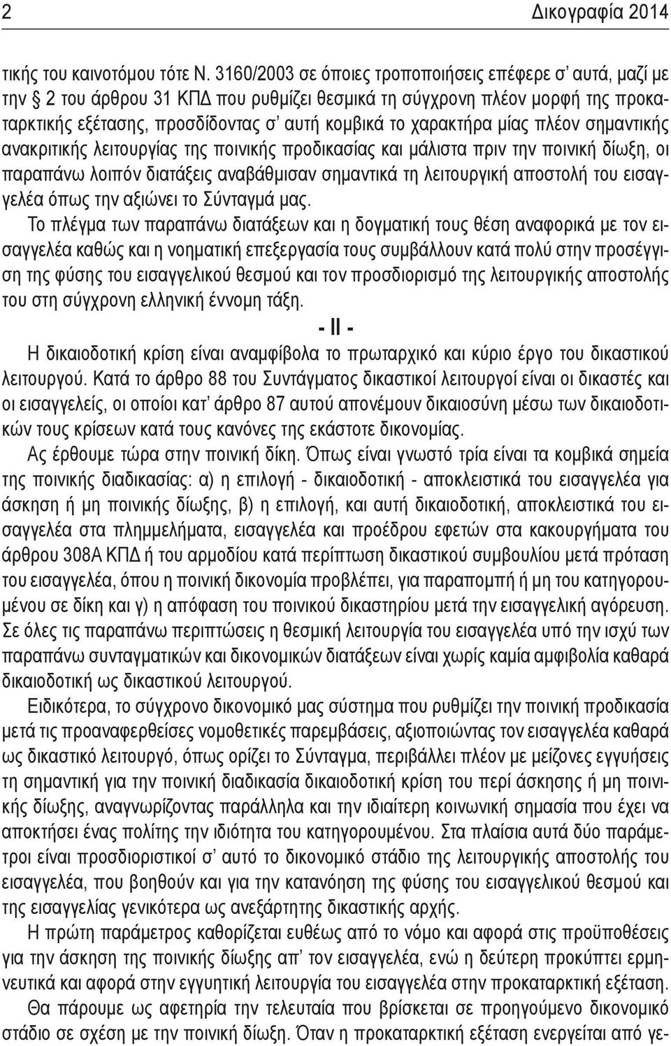 μίας πλέον σημαντικής ανακριτικής λειτουργίας της ποινικής προδικασίας και μάλιστα πριν την ποινική δίωξη, οι παραπάνω λοιπόν διατάξεις αναβάθμισαν σημαντικά τη λειτουργική αποστολή του εισαγγελέα