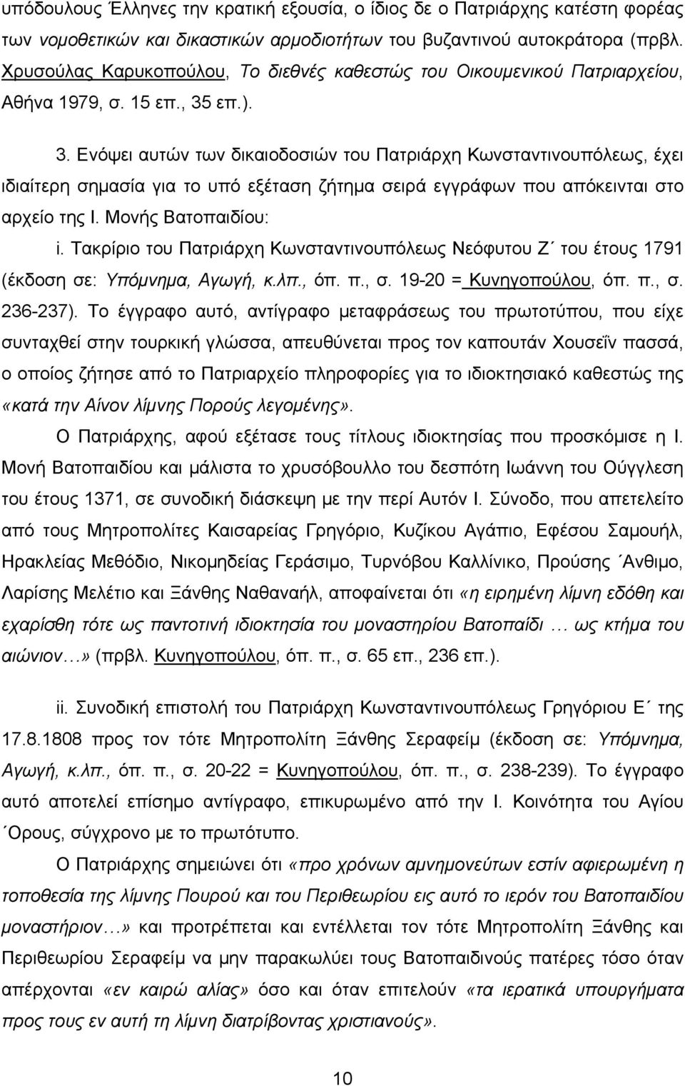 επ.). 3. Ενόψει αυτών των δικαιοδοσιών του Πατριάρχη Κωνσταντινουπόλεως, έχει ιδιαίτερη σημασία για το υπό εξέταση ζήτημα σειρά εγγράφων που απόκεινται στο αρχείο της Ι. Μονής Βατοπαιδίου: i.