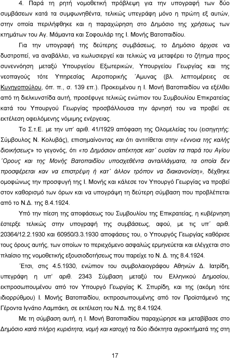 Για την υπογραφή της δεύτερης συμβάσεως, το Δημόσιο άρχισε να δυστροπεί, να αναβάλλει, να κωλυσιεργεί και τελικώς να μεταφέρει το ζήτημα προς συνεννόηση μεταξύ Υπουργείου Εξωτερικών, Υπουργείου