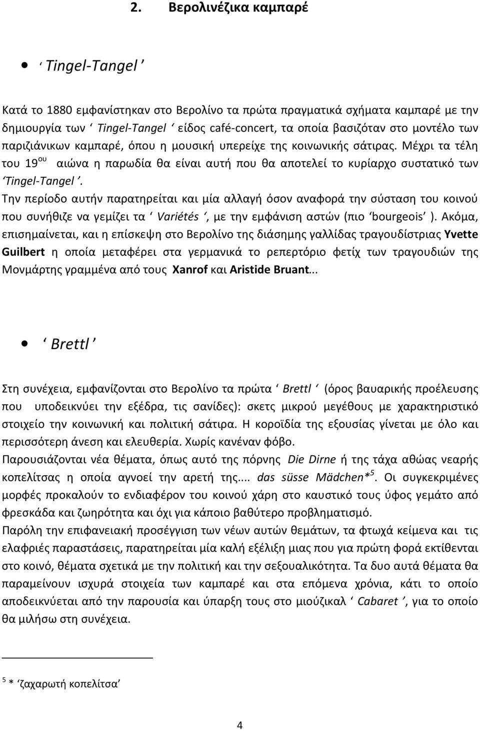 Την περίοδο αυτήν παρατηρείται και μία αλλαγή όσον αναφορά την σύσταση του κοινού που συνήθιζε να γεμίζει τα Variétés, με την εμφάνιση αστών (πιο bourgeois ).