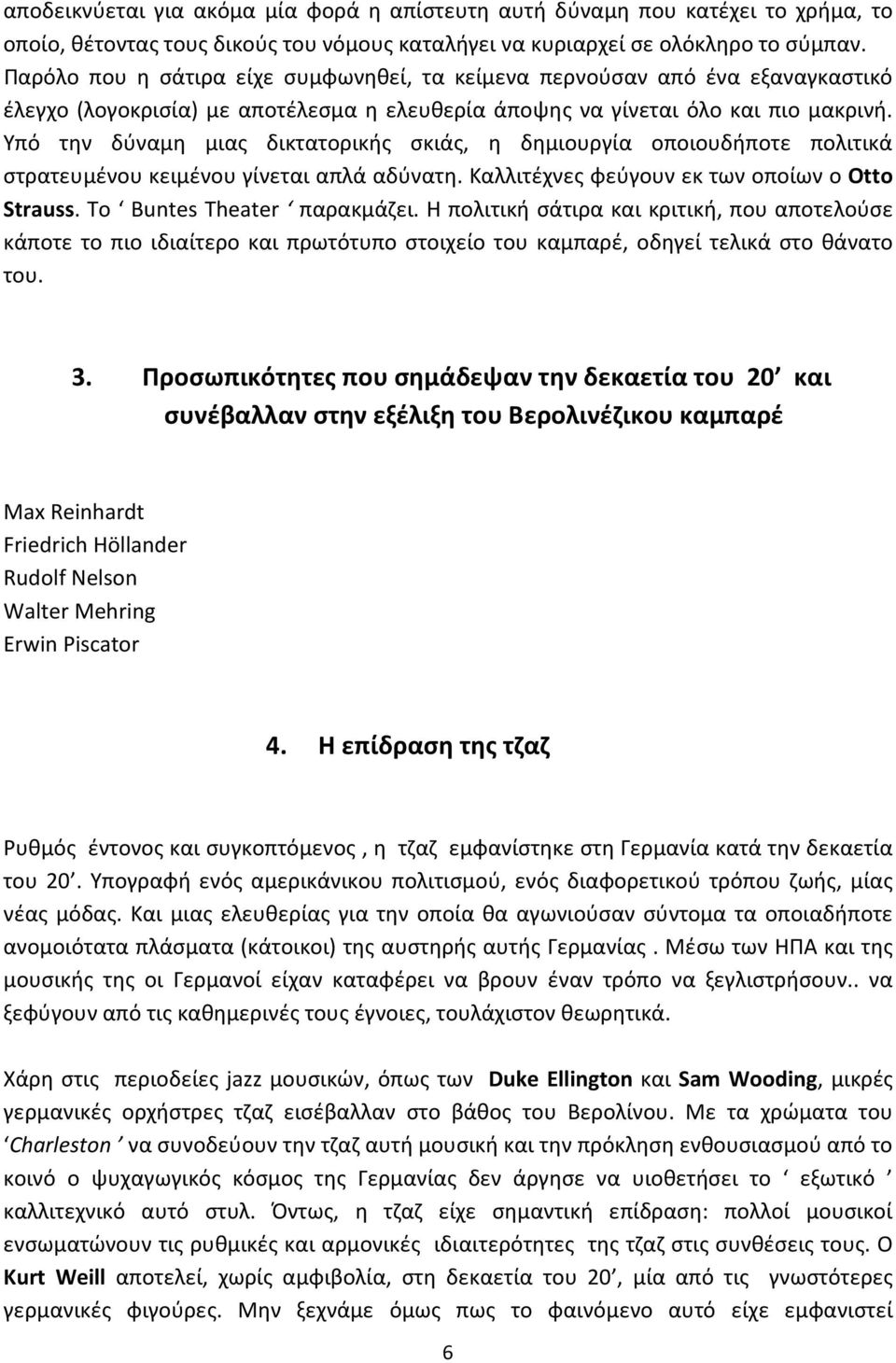 Υπό την δύναμη μιας δικτατορικής σκιάς, η δημιουργία οποιουδήποτε πολιτικά στρατευμένου κειμένου γίνεται απλά αδύνατη. Καλλιτέχνες φεύγουν εκ των οποίων ο Otto Strauss. Το Buntes Theater παρακμάζει.