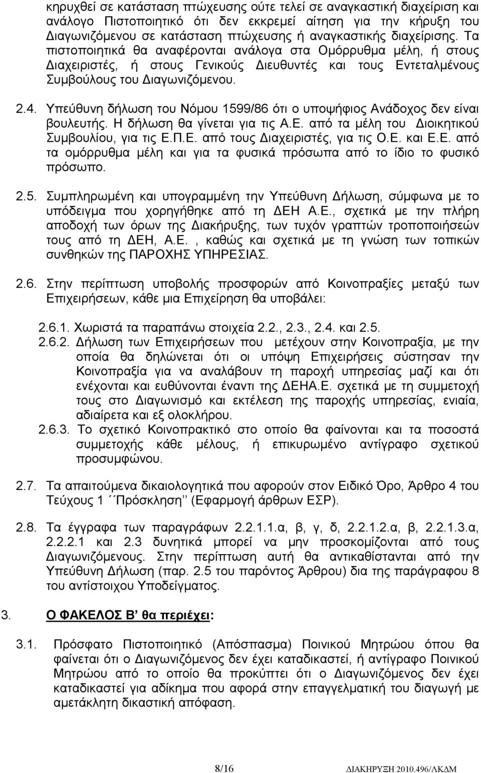 Υπεύθυνη δήλωση του Νόμου 1599/86 ότι ο υποψήφιος Ανάδοχος δεν είναι βουλευτής. Η δήλωση θα γίνεται για τις Α.Ε. από τα μέλη του Διοικητικού Συμβουλίου, για τις Ε.Π.Ε. από τους Διαχειριστές, για τις Ο.