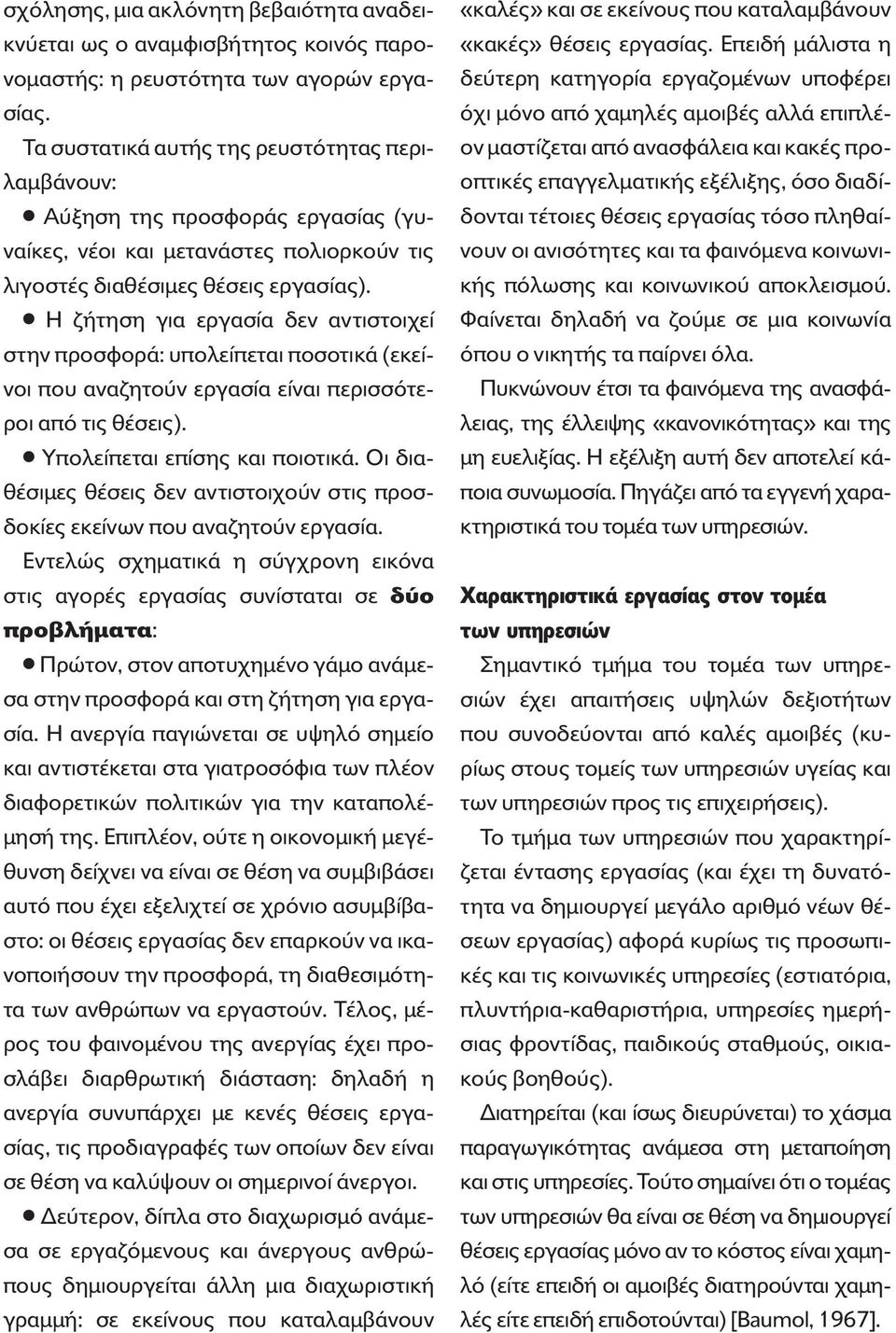 Η ζήτηση για εργασία δεν αντιστοιχεί στην προσφορά: υπολείπεται ποσοτικά (εκείνοι που αναζητο ν εργασία είναι περισσ τεροι απ τις θέσεις). Υπολείπεται επίσης και ποιοτικά.