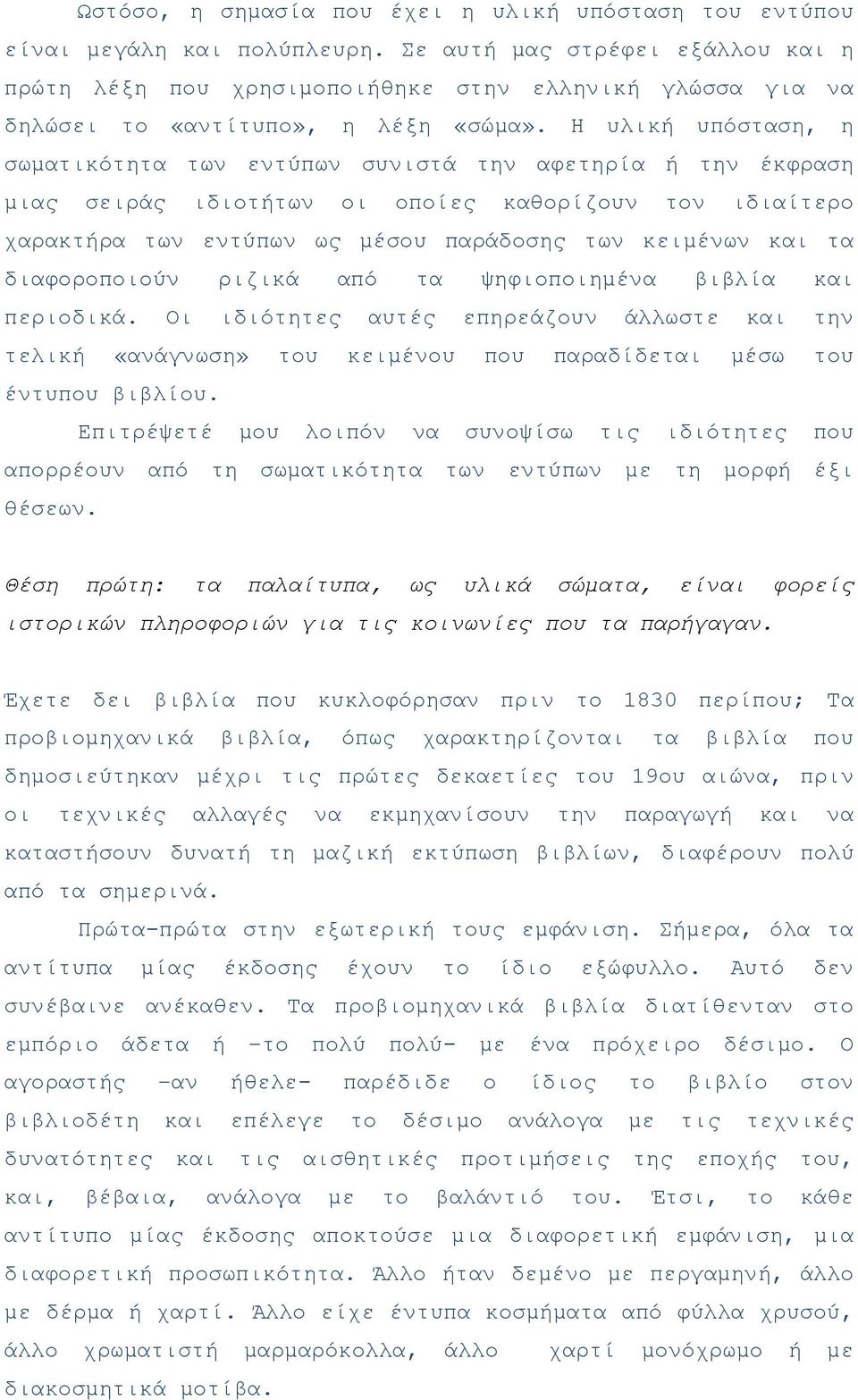 Η υλική υπόσταση, η σωματικότητα των εντύπων συνιστά την αφετηρία ή την έκφραση μιας σειράς ιδιοτήτων οι οποίες καθορίζουν τον ιδιαίτερο χαρακτήρα των εντύπων ως μέσου παράδοσης των κειμένων και τα