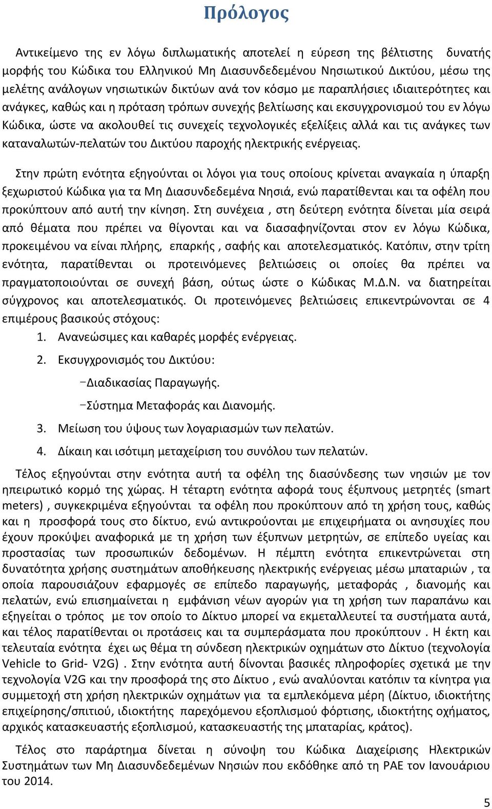 εξελίξεις αλλά και τις ανάγκες των καταναλωτών-πελατών του Δικτύου παροχής ηλεκτρικής ενέργειας.