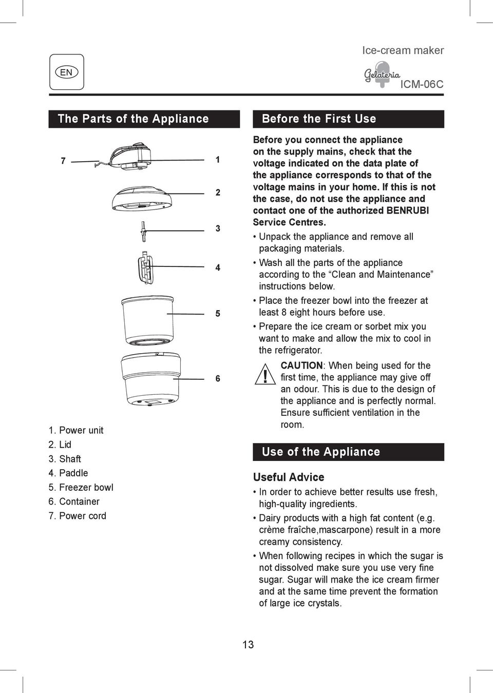 voltage mains in your home. If this is not the case, do not use the appliance and contact one of the authorized BENRUBI Service Centres. Unpack the appliance and remove all packaging materials.