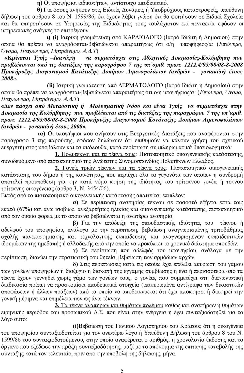 ι) (i) Ιατρική γνωμάτευση από ΚΑΡΔΙΟΛΟΓΟ (Ιατρό Ιδιώτη ή Δημοσίου) στην οποία θα πρέπει να αναγράφεται-βεβαιώνεται απαραιτήτως ότι ο/η υποψήφιος/α: (Επώνυμο, Όνομα, Πατρώνυμο, Μητρώνυμο, Α.Δ.Τ) «Κρίνεται Υγιής Ικανός/η να συμμετάσχει στις Αθλητικές Δοκιμασίες-Κολύμβηση που προβλέπονται από τις διατάξεις της παραγράφου 7 της υπ αριθ.