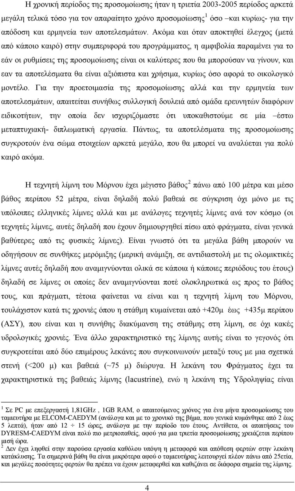 γίνουν, και εαν τα αποτελέσματα θα είναι αξιόπιστα και χρήσιμα, κυρίως όσο αφορά το οικολογικό μοντέλο.