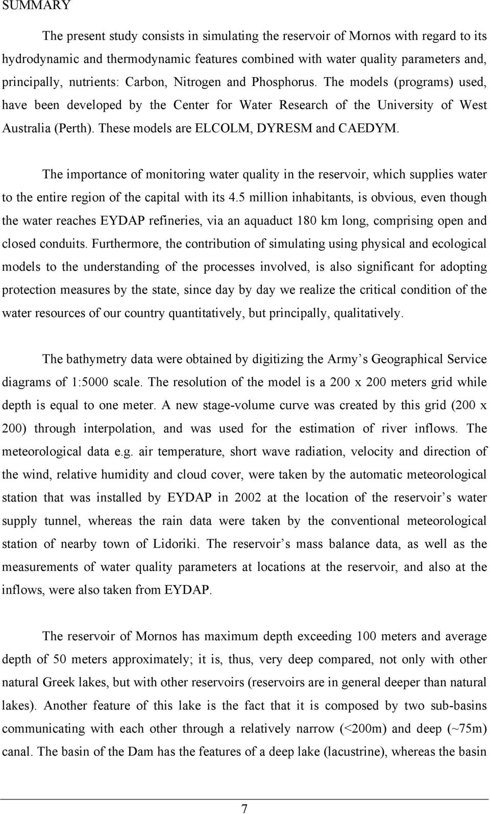 These models are ELCOLM, DYRESM and CAEDYM. The importance of monitoring water quality in the reservoir, which supplies water to the entire region of the capital with its 4.