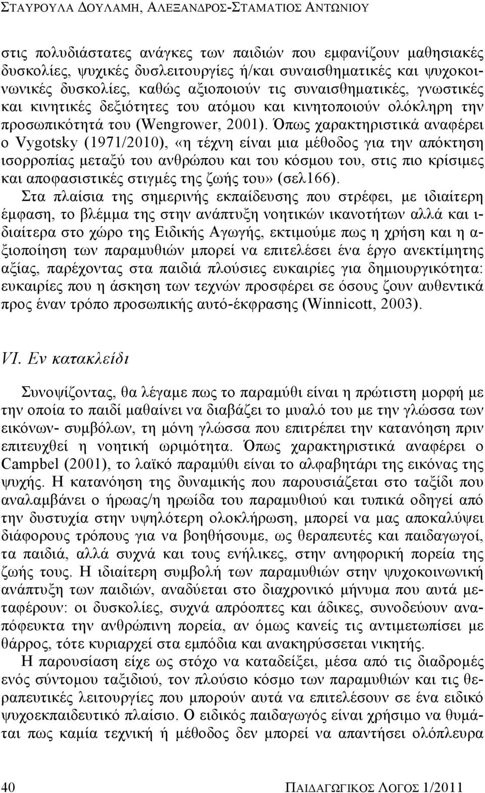 Όππμ ξαλαε βλδ δεϊ αθαφϋλ δ κ Vygotsky (1971/2010), «β Ϋξθβ έθαδ ηδα ηϋγκ κμ ΰδα βθ απσε β β δ κλλκπέαμ η αιτ κυ αθγλυπκυ εαδ κυ εσ ηκυ κυ, δμ πδκ ελέ δη μ εαδ απκφα δ δεϋμ δΰηϋμ βμ απάμ κυ» ( ζ166).