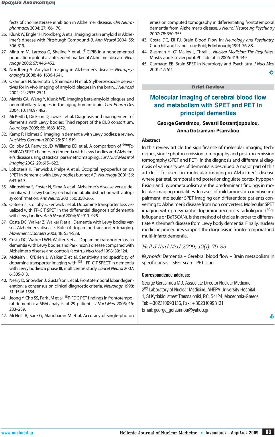 [ 11 C]PIB in a nondemented population: potential antecedent marker of Alzheimer disease. Neurology 2006; 67: 446-452. 28. Nordberg A. Amyloid imaging in Alzheimer s disease.