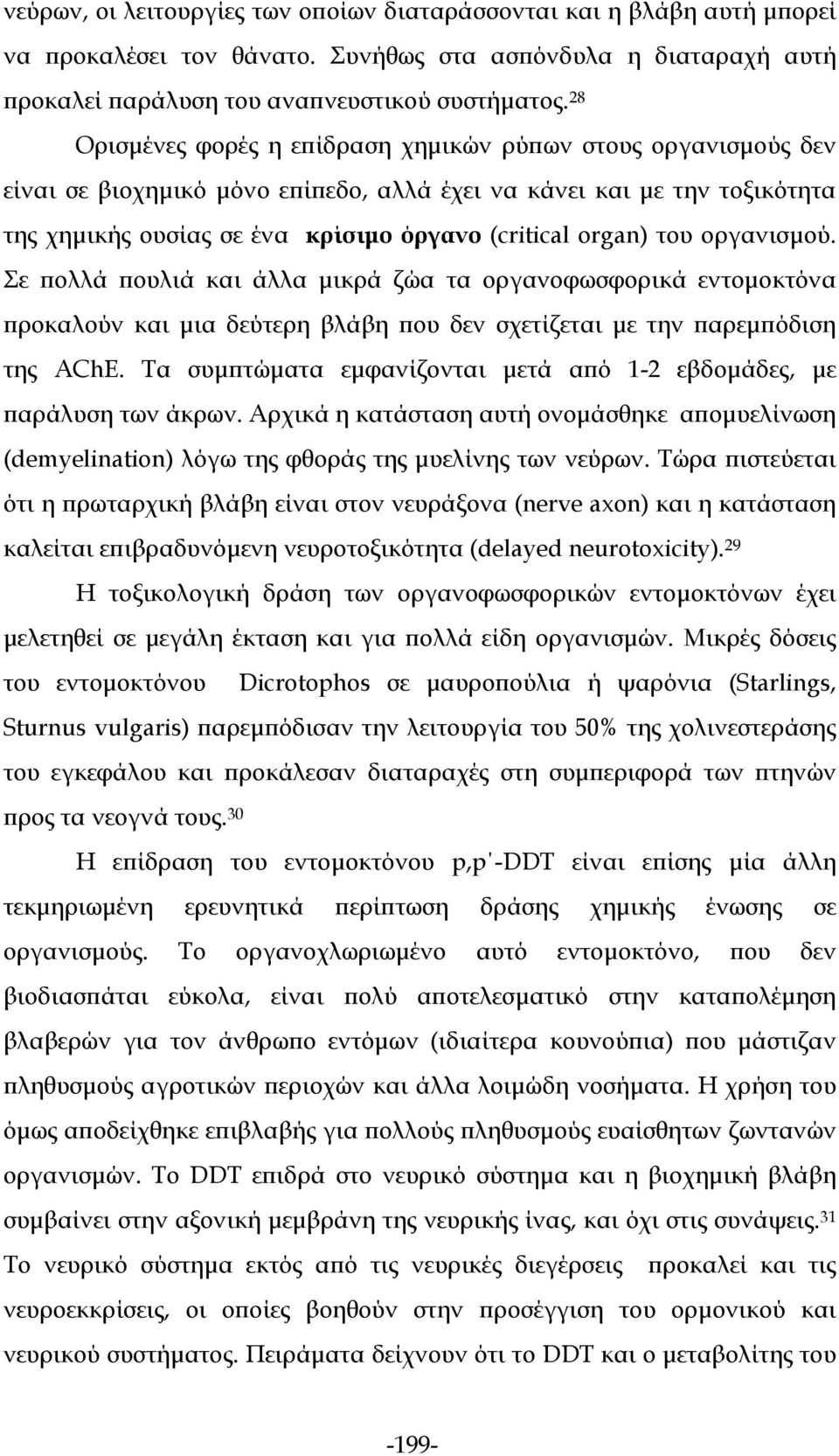 του οργανισμού. Σε πολλά πουλιά και άλλα μικρά ζώα τα οργανοφωσφορικά εντομοκτόνα προκαλούν και μια δεύτερη βλάβη που δεν σχετίζεται με την παρεμπόδιση της AChE.