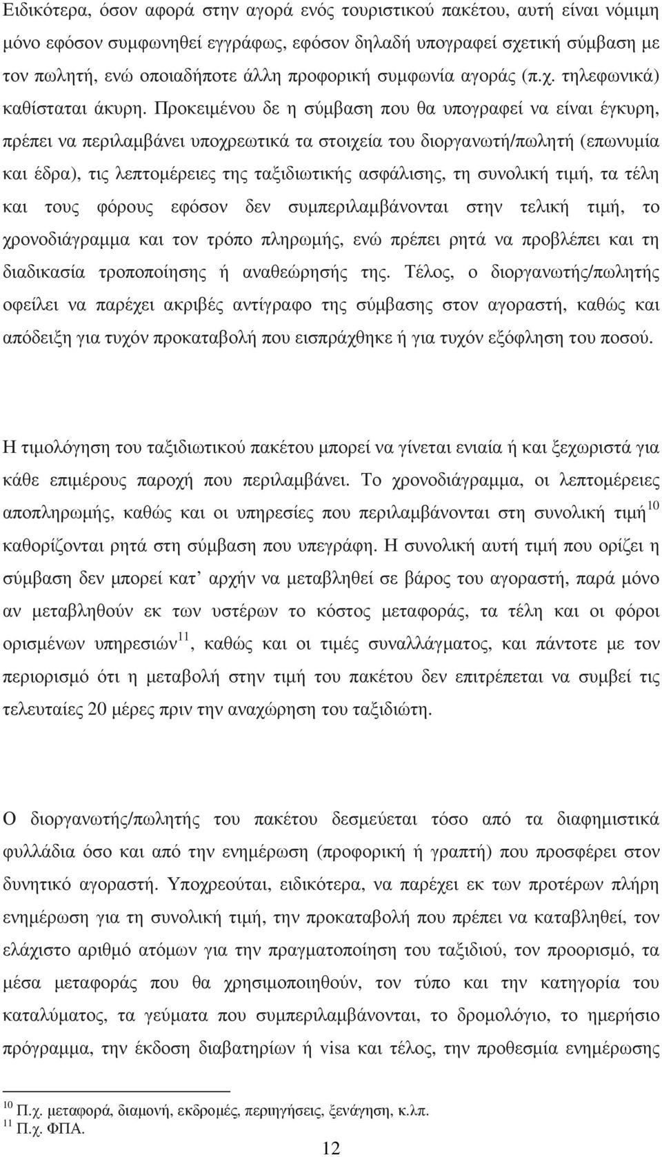 Προκειµένου δε η σύµβαση που θα υπογραφεί να είναι έγκυρη, πρέπει να περιλαµβάνει υποχρεωτικά τα στοιχεία του διοργανωτή/πωλητή (επωνυµία και έδρα), τις λεπτοµέρειες της ταξιδιωτικής ασφάλισης, τη