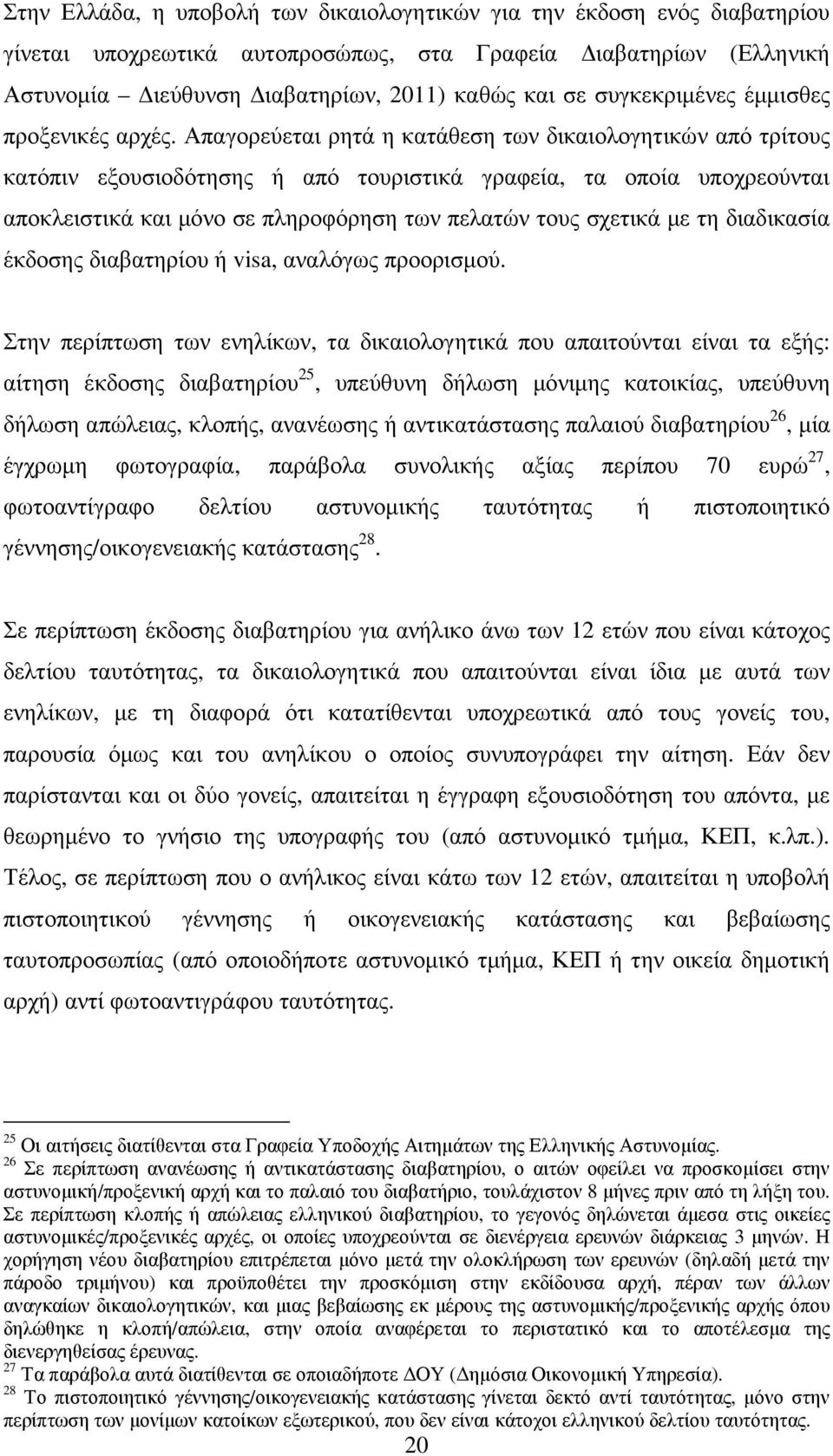 Απαγορεύεται ρητά η κατάθεση των δικαιολογητικών από τρίτους κατόπιν εξουσιοδότησης ή από τουριστικά γραφεία, τα οποία υποχρεούνται αποκλειστικά και µόνο σε πληροφόρηση των πελατών τους σχετικά µε τη