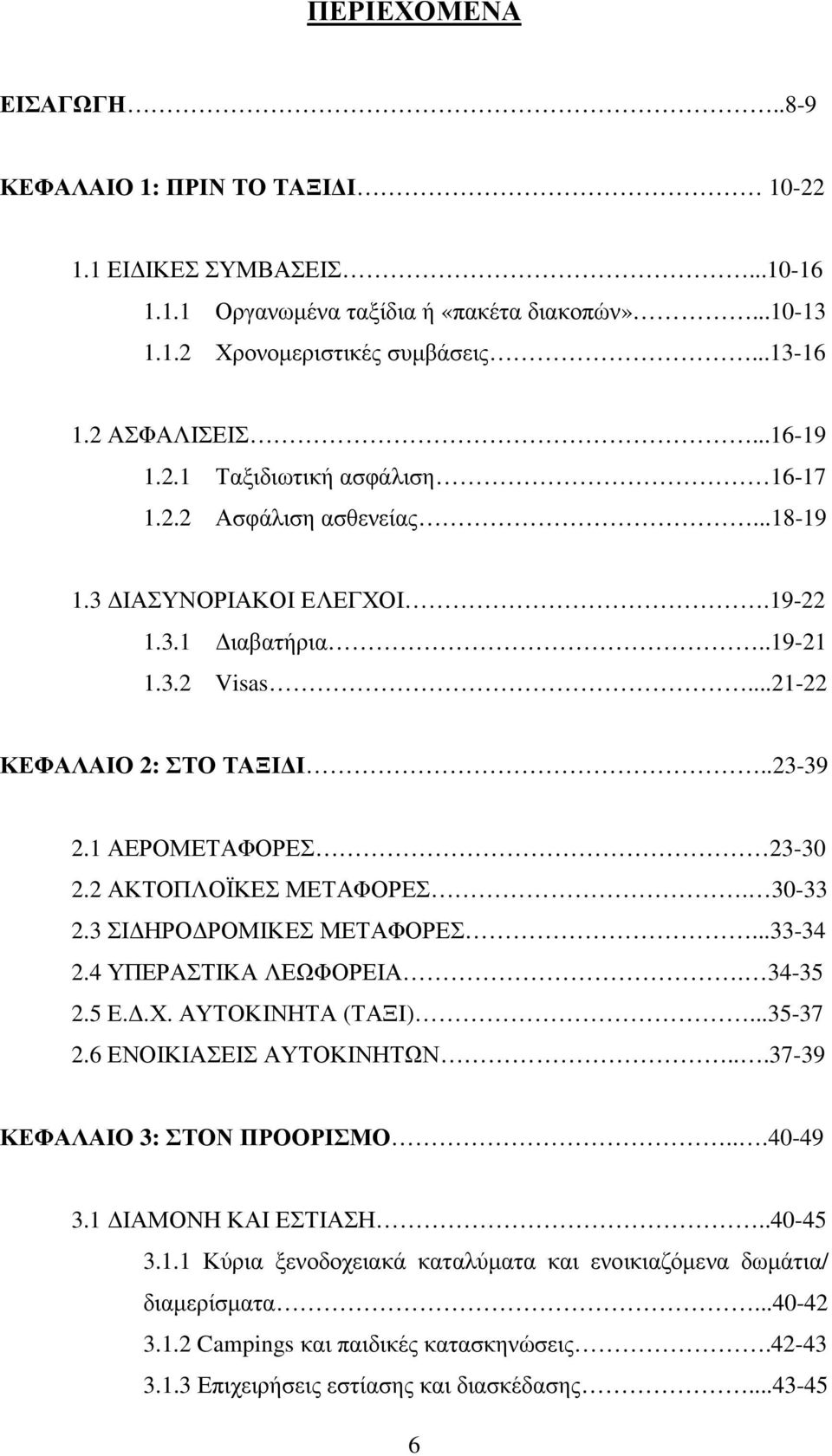 1 ΑΕΡΟΜΕΤΑΦΟΡΕΣ 23-30 2.2 ΑΚΤΟΠΛΟÏΚΕΣ ΜΕΤΑΦΟΡΕΣ. 30-33 2.3 ΣΙ ΗΡΟ ΡΟΜΙΚΕΣ ΜΕΤΑΦΟΡΕΣ...33-34 2.4 ΥΠΕΡΑΣΤΙΚΑ ΛΕΩΦΟΡΕΙΑ. 34-35 2.5 Ε..Χ. ΑΥΤΟΚΙΝΗΤΑ (ΤΑΞΙ)...35-37 2.6 ΕΝΟΙΚΙΑΣΕΙΣ ΑΥΤΟΚΙΝΗΤΩΝ.