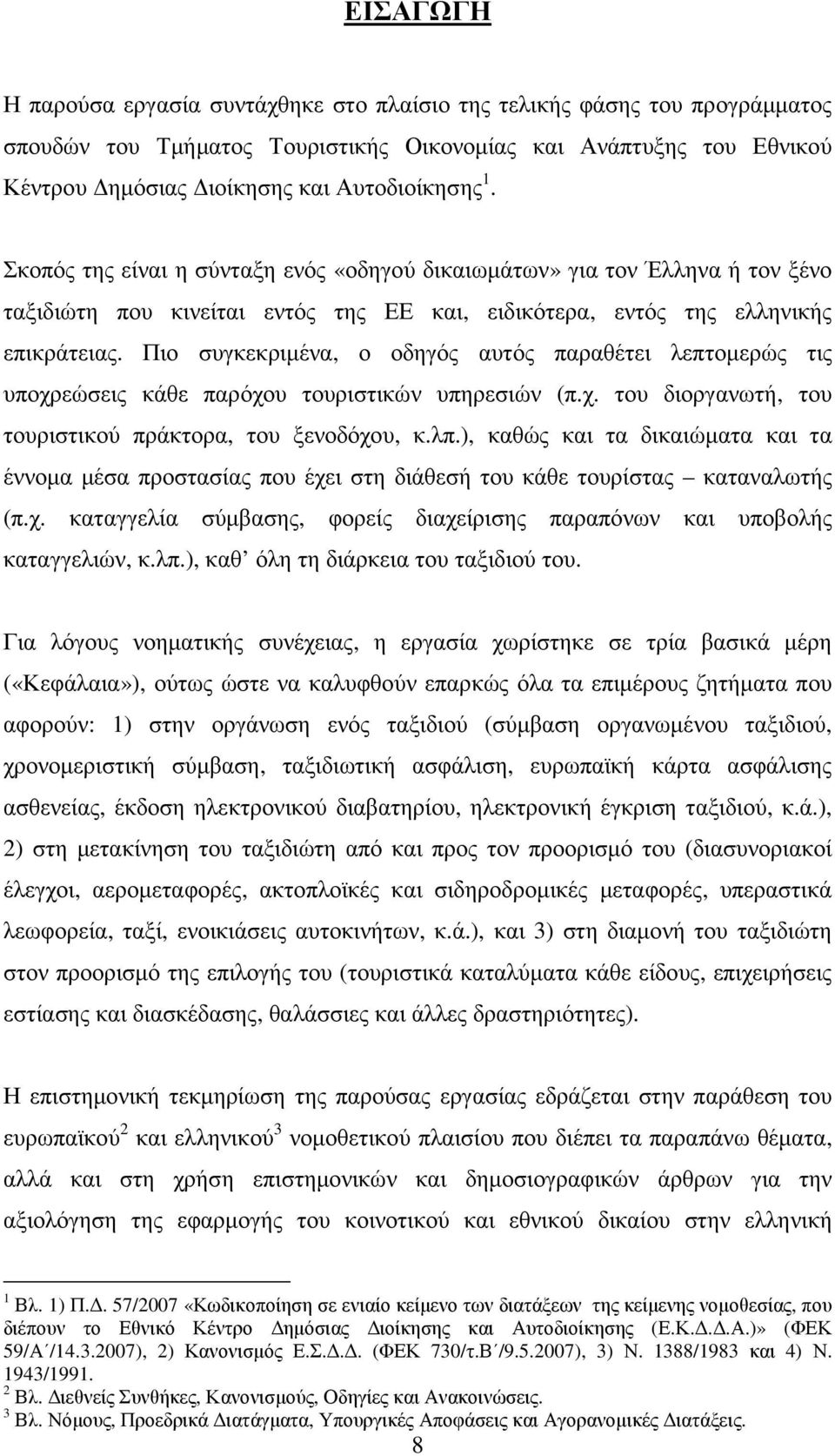 Πιο συγκεκριµένα, ο οδηγός αυτός παραθέτει λεπτοµερώς τις υποχρεώσεις κάθε παρόχου τουριστικών υπηρεσιών (π.χ. του διοργανωτή, του τουριστικού πράκτορα, του ξενοδόχου, κ.λπ.