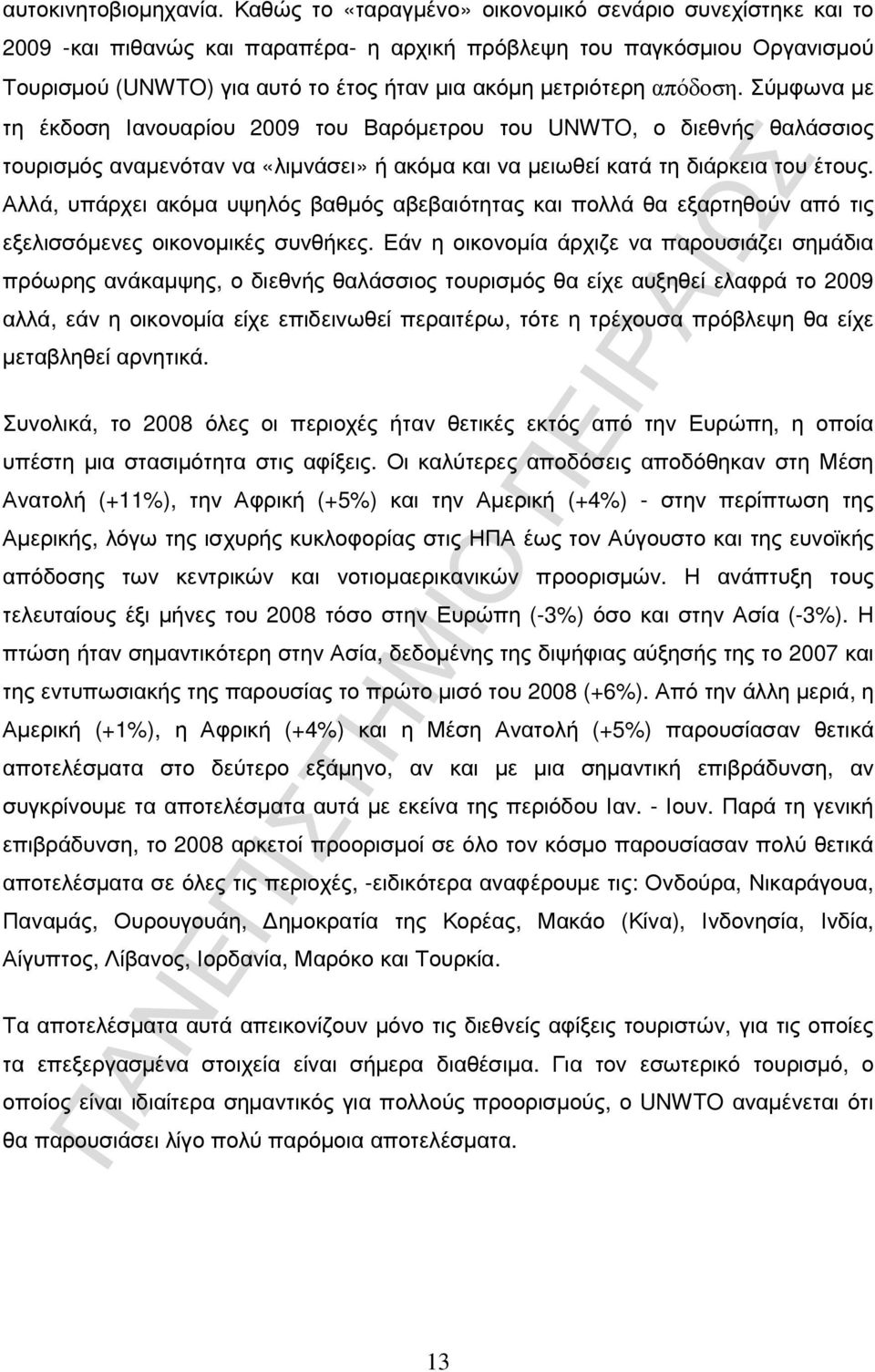 απόδοση. Σύµφωνα µε τη έκδοση Ιανουαρίου 2009 του Βαρόµετρου του UNWTO, ο διεθνής θαλάσσιος τουρισµός αναµενόταν να «λιµνάσει» ή ακόµα και να µειωθεί κατά τη διάρκεια του έτους.