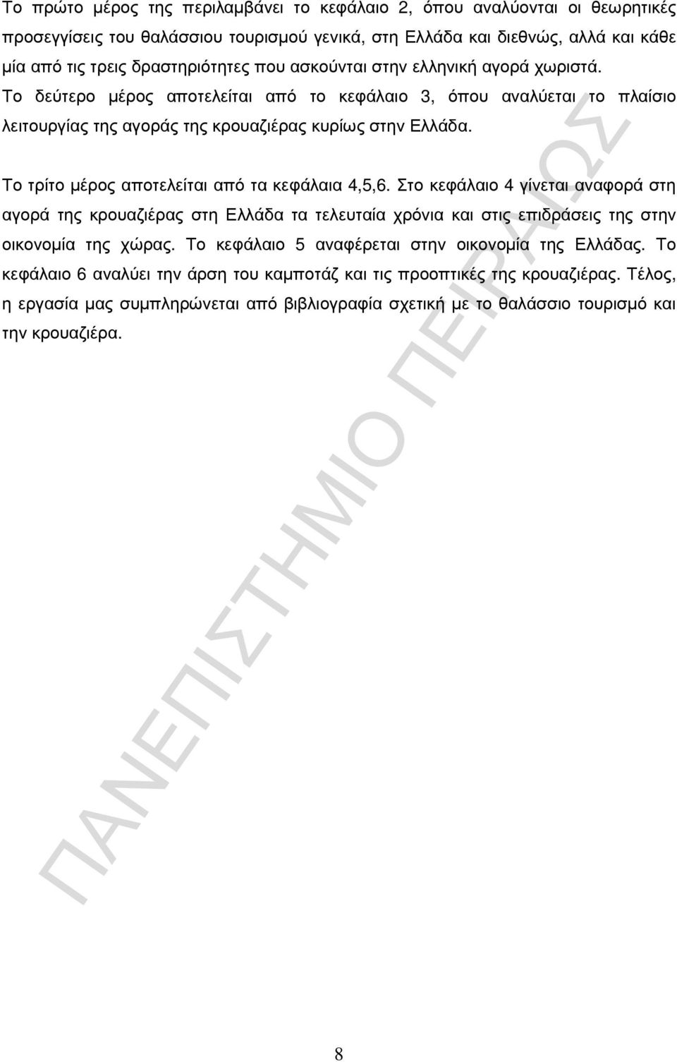 Το τρίτο µέρος αποτελείται από τα κεφάλαια 4,5,6. Στο κεφάλαιο 4 γίνεται αναφορά στη αγορά της κρουαζιέρας στη Ελλάδα τα τελευταία χρόνια και στις επιδράσεις της στην οικονοµία της χώρας.