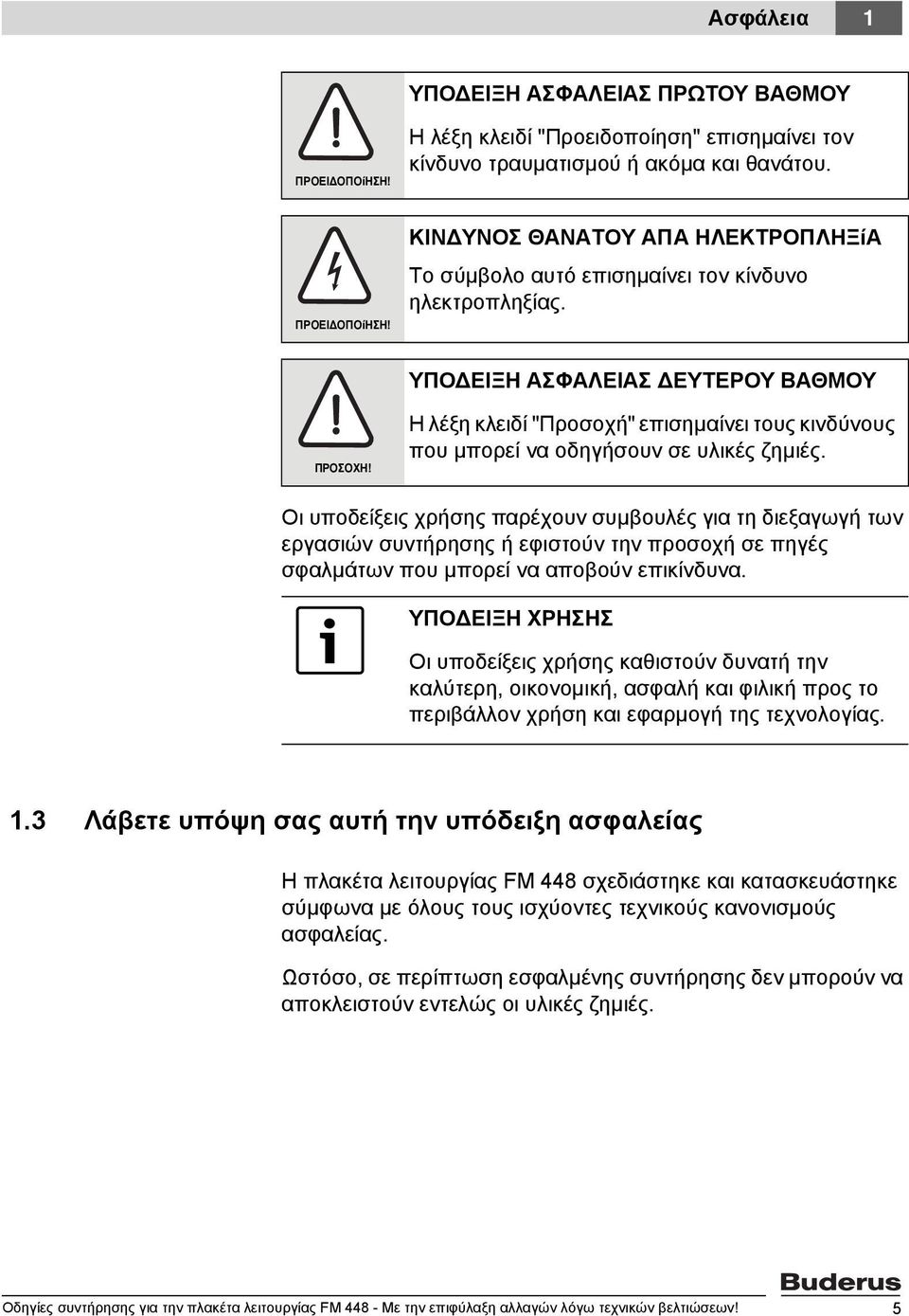 Οι υποδείξεις χρήσης παρέχουν συμβουλές για τη διεξαγωγή των εργασιών συντήρησης ή εφιστούν την προσοχή σε πηγές σφαλμάτων που μπορεί να αποβούν επικίνδυνα.