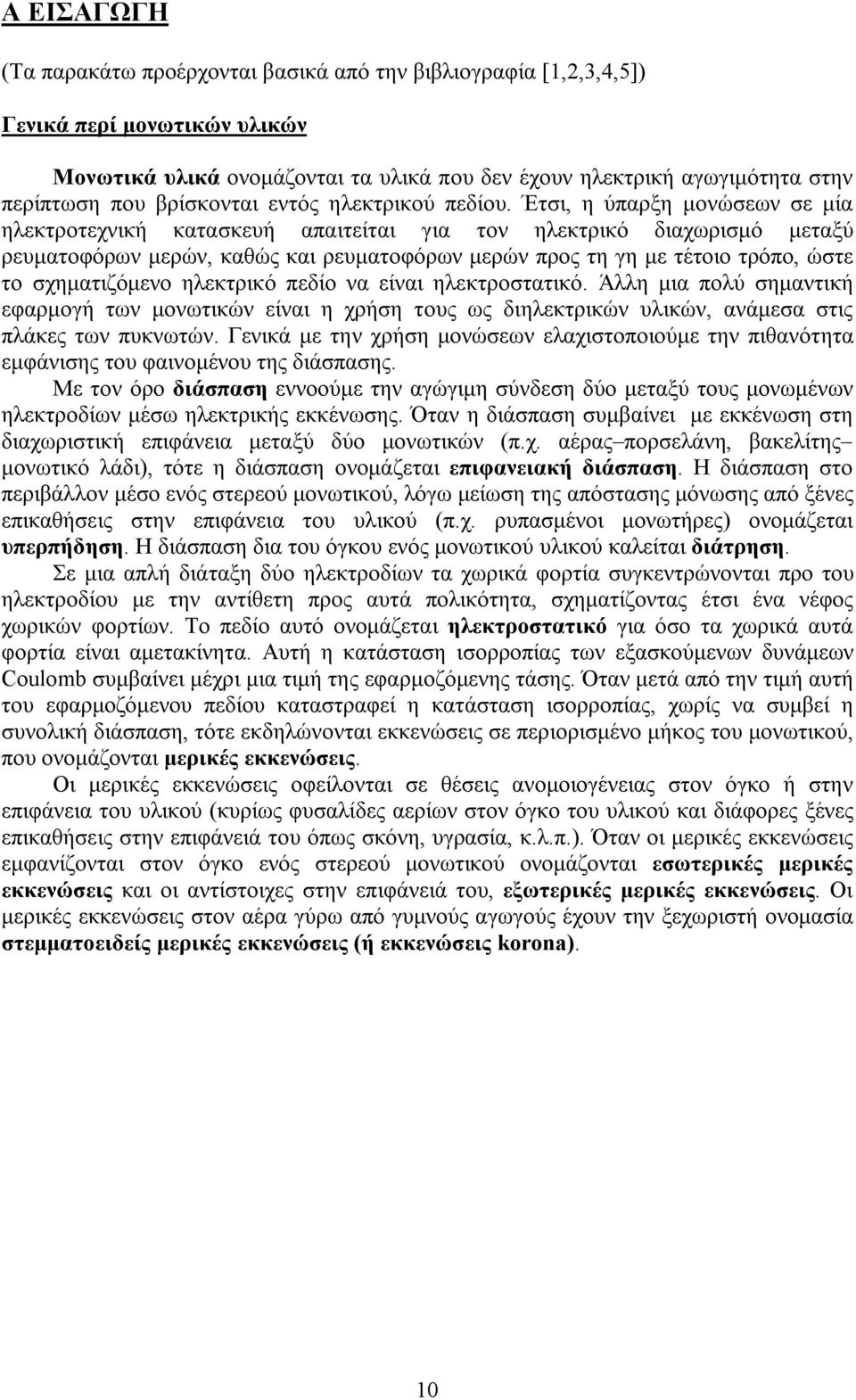 Έτσι, η ύπαρξη μονώσεων σε μία ηλεκτροτεχνική κατασκευή απαιτείται για τον ηλεκτρικό διαχωρισμό μεταξύ ρευματοφόρων μερών, καθώς και ρευματοφόρων μερών προς τη γη με τέτοιο τρόπο, ώστε το