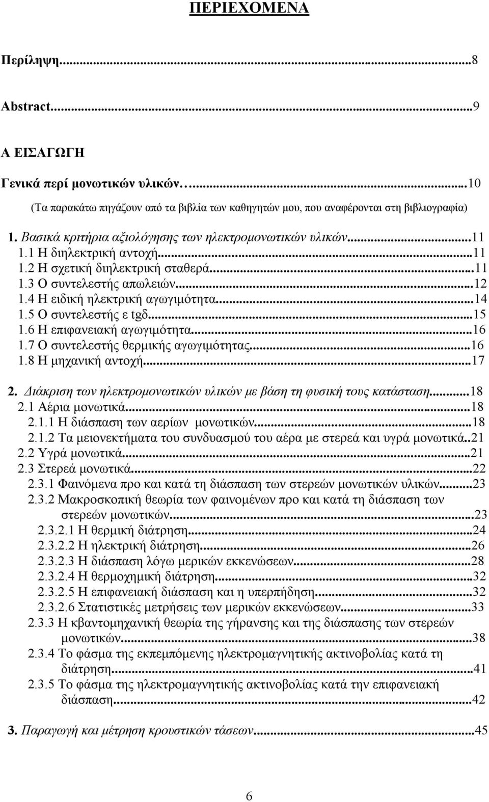 ..5.6 Η επιφανειακή αγωγιμότητα...6.7 Ο συντελεστής θερμικής αγωγιμότητας...6.8 Η μηχανική αντοχή...7. Διάκριση των ηλεκτρομονωτικών υλικών με βάση τη φυσική τους κατάσταση...8. Αέρια μονωτικά...8.. Η διάσπαση των αερίων μονωτικών.