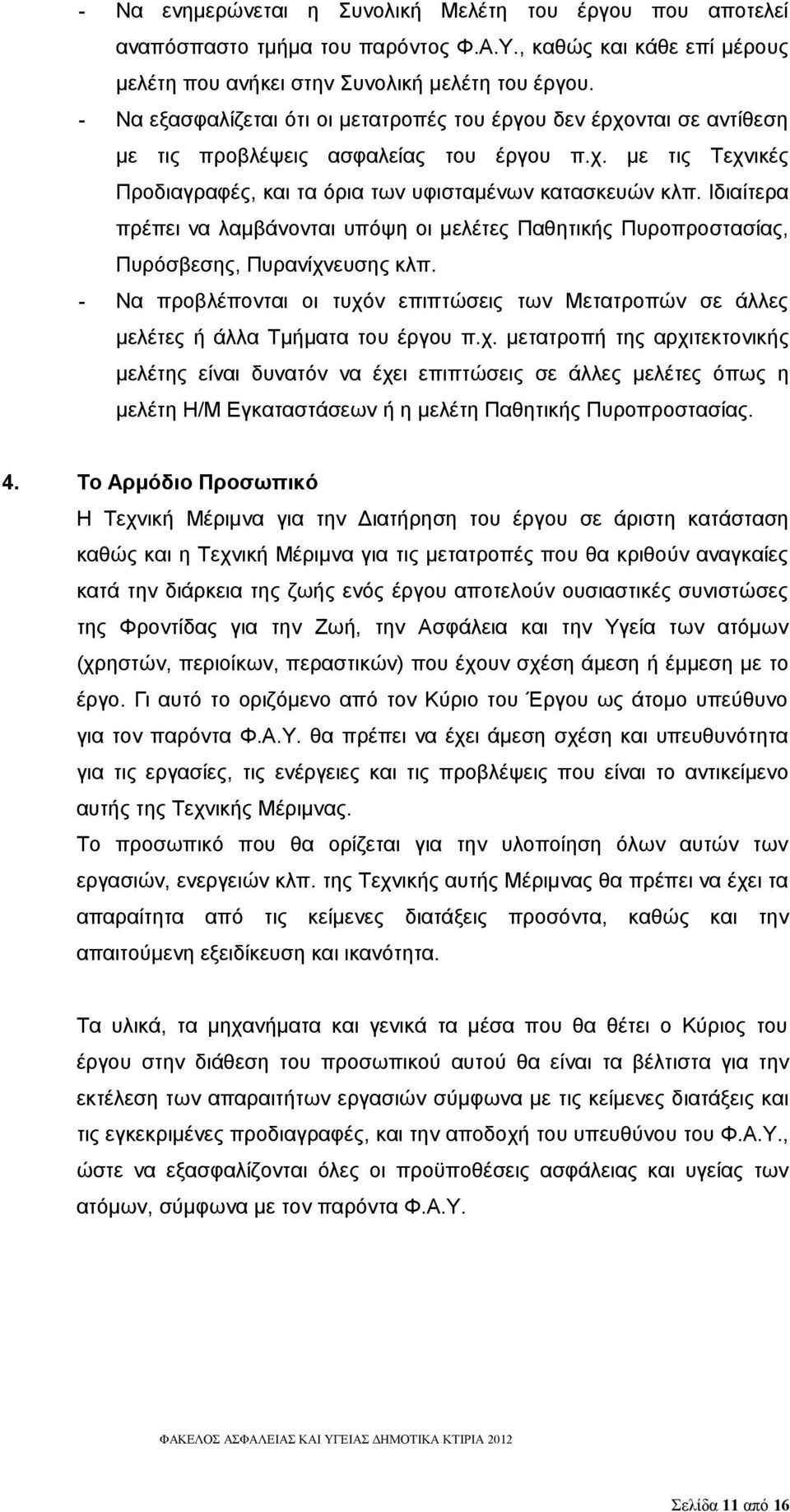 Ιδιαίτερα πρέπει να λαμβάνονται υπόψη οι μελέτες Παθητικής Πυροπροστασίας, Πυρόσβεσης, Πυρανίχνευσης κλπ.