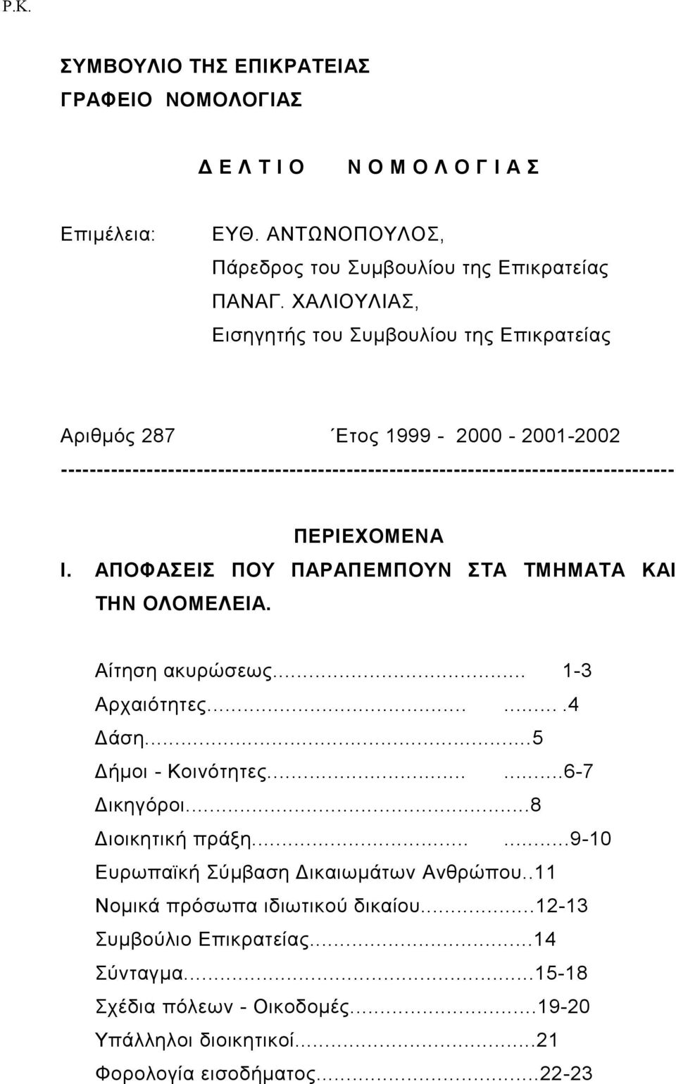 ΠΕΡΙΕΧΟΜΕΝΑ Ι. ΑΠΟΦΑΣΕΙΣ ΠΟΥ ΠΑΡΑΠΕΜΠΟΥΝ ΣΤΑ ΤΜΗΜΑΤΑ ΚΑΙ ΤΗΝ ΟΛΟΜΕΛΕΙΑ. Αίτηση ακυρώσεως... 1-3 Aρχαιότητες.......4 Δάση...5 Δήμοι - Κοινότητες......6-7 Δικηγόροι...8 Διοικητική πράξη.