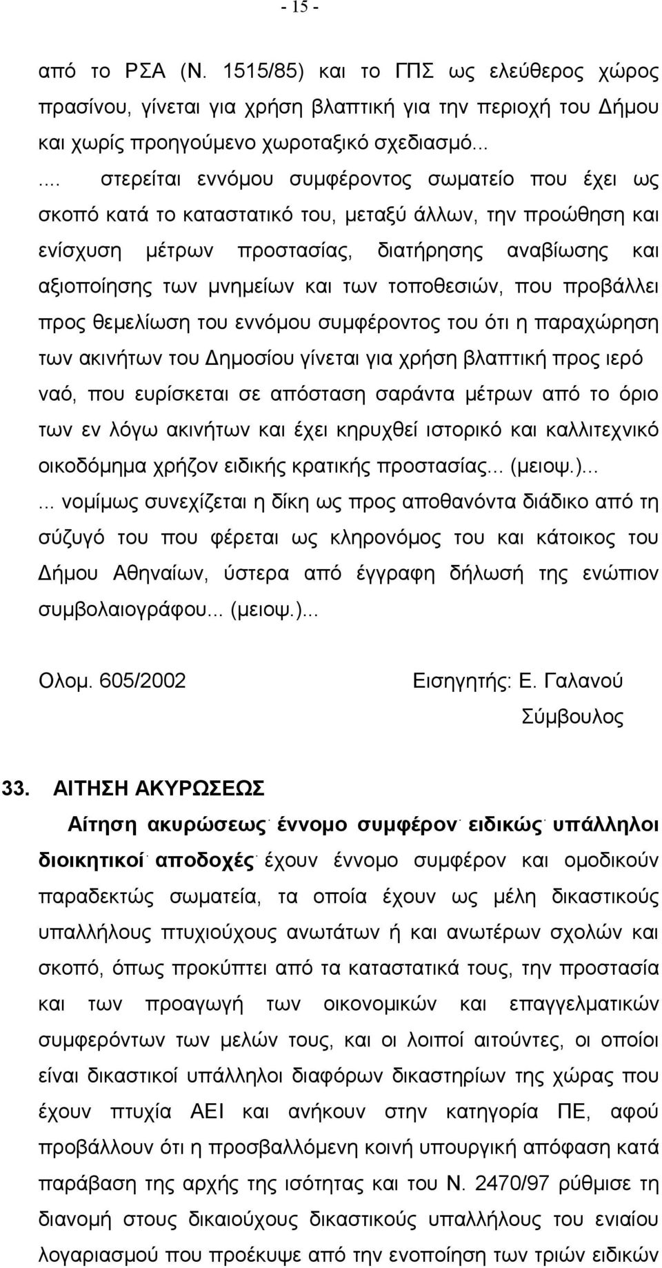 και των τοποθεσιών, που προβάλλει προς θεμελίωση του εννόμου συμφέροντος του ότι η παραχώρηση των ακινήτων του Δημοσίου γίνεται για χρήση βλαπτική προς ιερό ναό, που ευρίσκεται σε απόσταση σαράντα