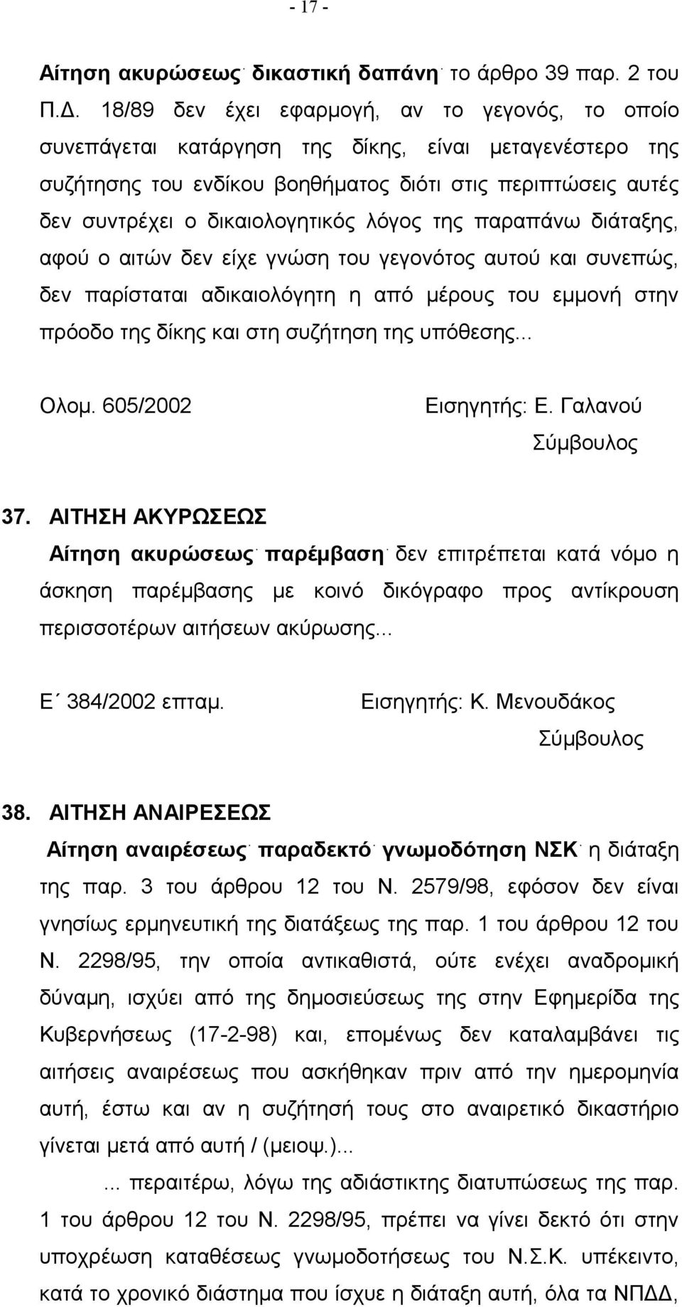 λόγος της παραπάνω διάταξης, αφού ο αιτών δεν είχε γνώση του γεγονότος αυτού και συνεπώς, δεν παρίσταται αδικαιολόγητη η από μέρους του εμμονή στην πρόοδο της δίκης και στη συζήτηση της υπόθεσης.