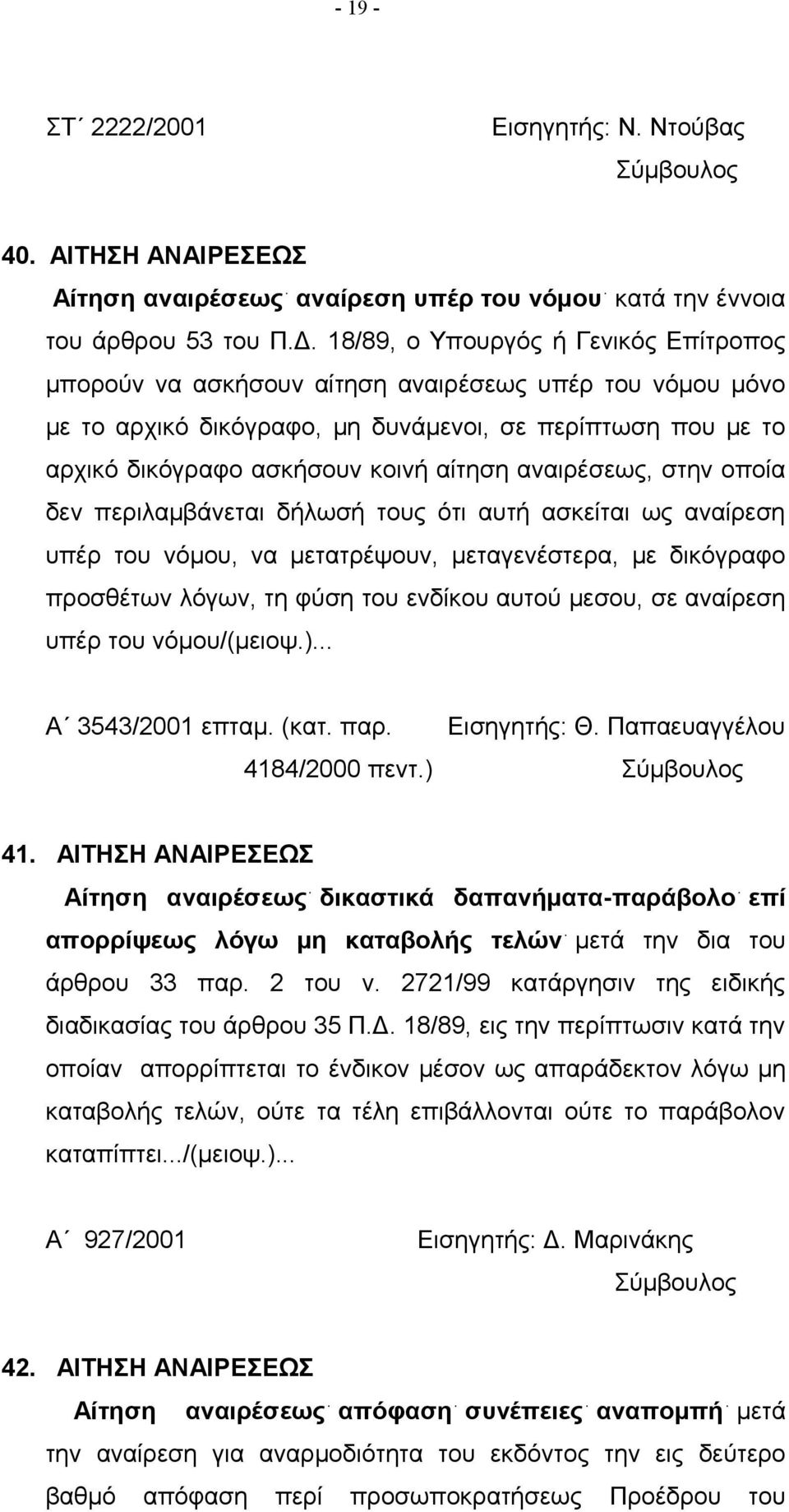 αναιρέσεως, στην οποία δεν περιλαμβάνεται δήλωσή τους ότι αυτή ασκείται ως αναίρεση υπέρ του νόμου, να μετατρέψουν, μεταγενέστερα, με δικόγραφο προσθέτων λόγων, τη φύση του ενδίκου αυτού μεσου, σε