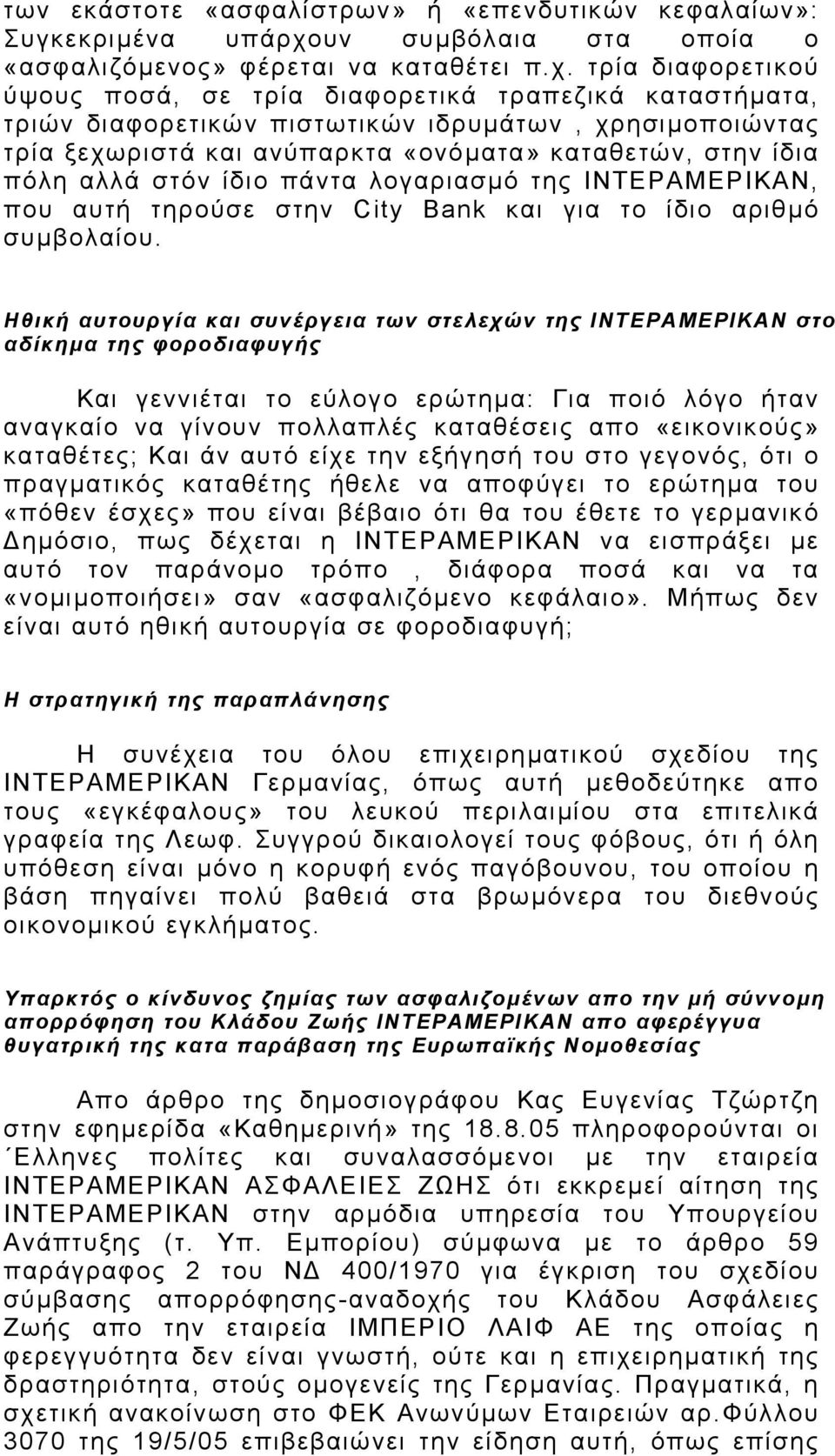 τρία διαφορετικού ύψους ποσά, σε τρία διαφορετικά τραπεζικά καταστήµατα, τριών διαφορετικών πιστωτικών ιδρυµάτων, χρησιµοποιώντας τρία ξεχωριστά και ανύπαρκτα «ονόµατα» καταθετών, στην ίδια πόλη αλλά