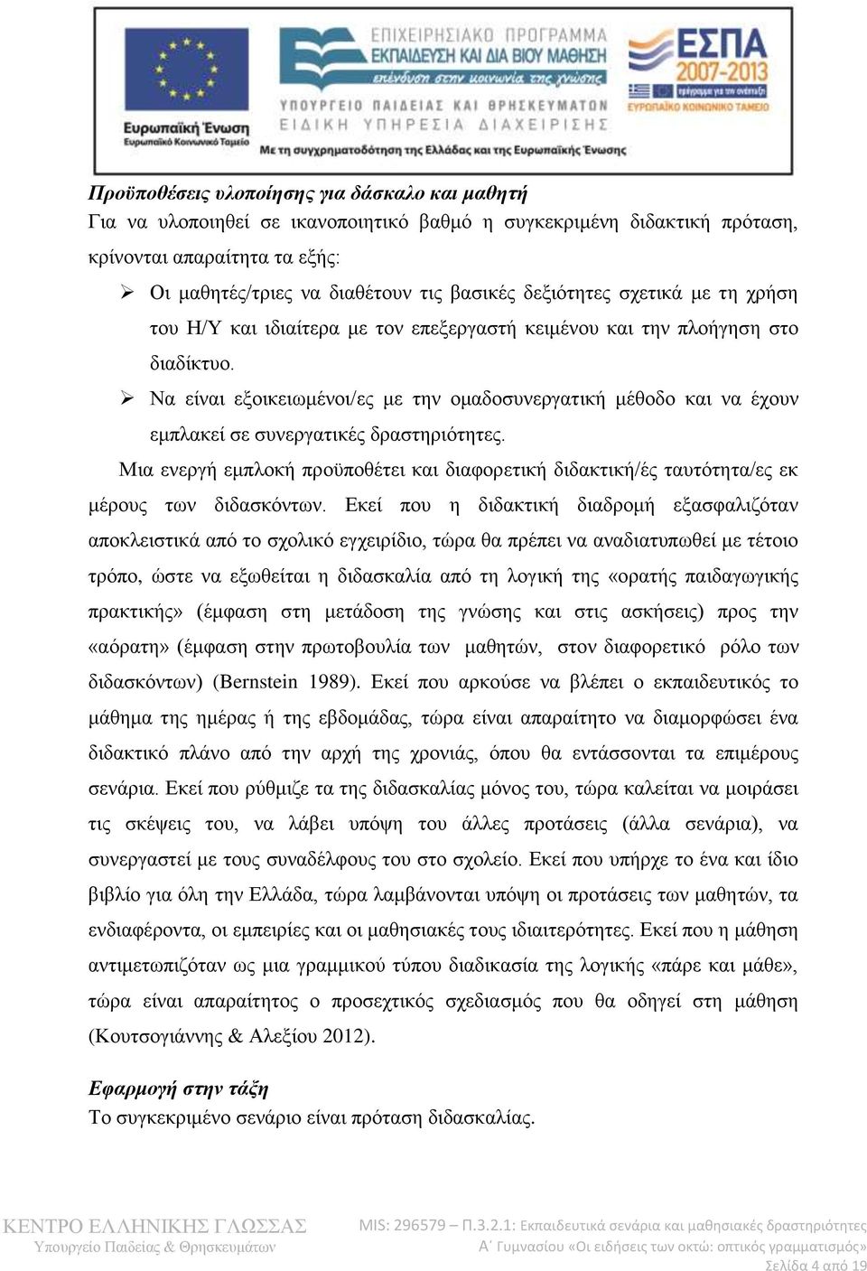 Να είναι εξοικειωμένοι/ες με την ομαδοσυνεργατική μέθοδο και να έχουν εμπλακεί σε συνεργατικές δραστηριότητες.