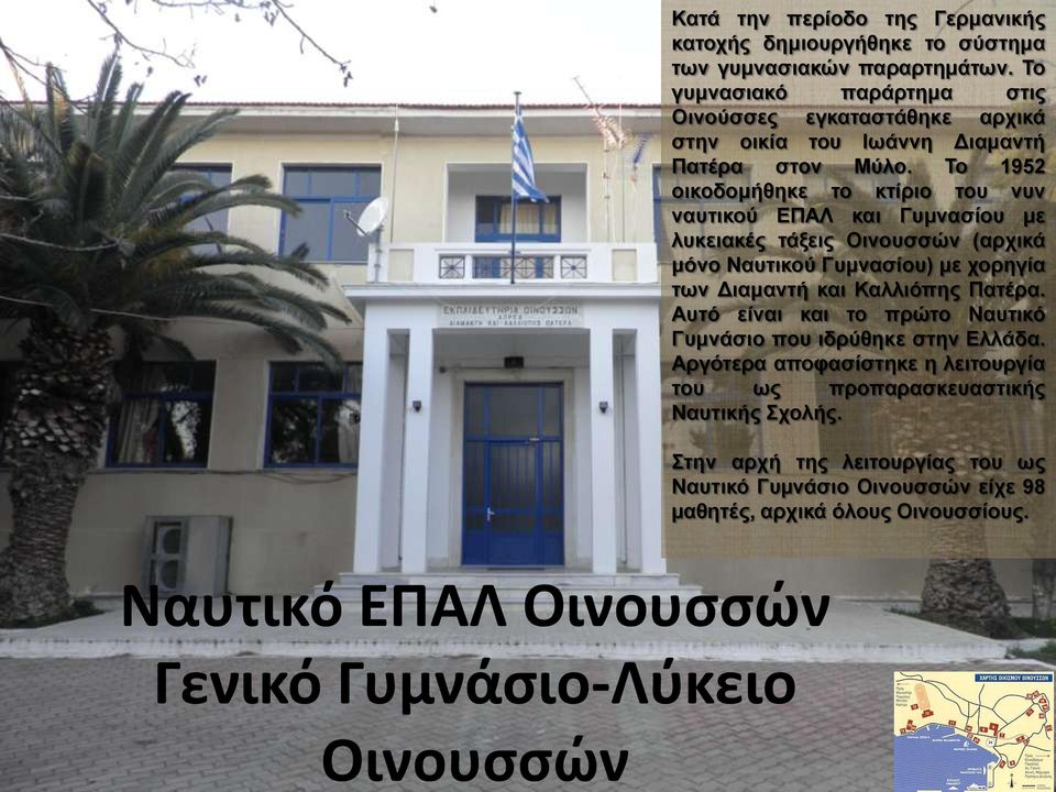 Το 1952 οικοδομήθηκε το κτίριο του νυν ναυτικού ΕΠΑΛ και Γυμνασίου με λυκειακές τάξεις Οινουσσών (αρχικά μόνο Ναυτικού Γυμνασίου) με χορηγία των Διαμαντή και Καλλιόπης