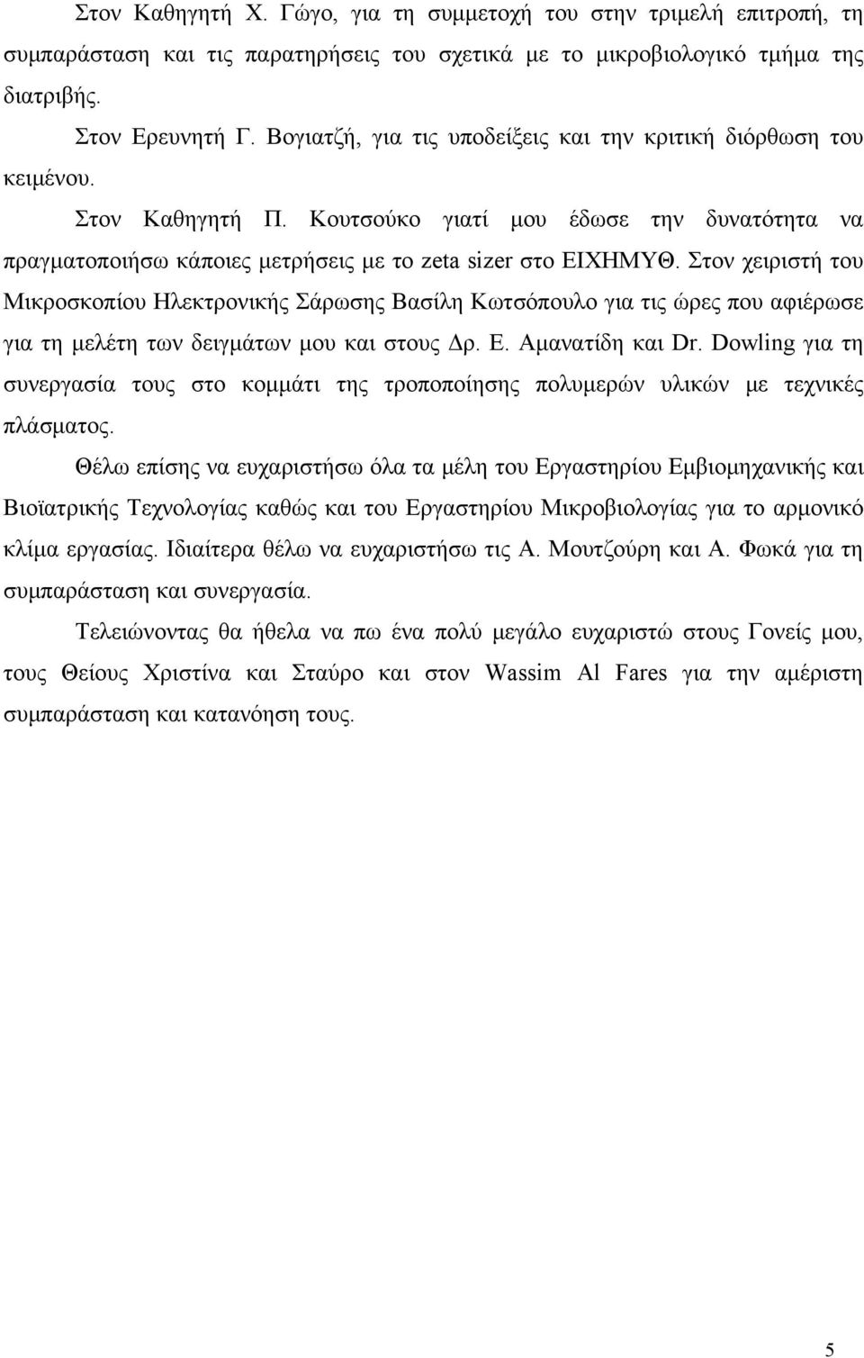 Στον χειριστή του Μικροσκοπίου Ηλεκτρονικής Σάρωσης Βασίλη Κωτσόπουλο για τις ώρες που αφιέρωσε για τη μελέτη των δειγμάτων μου και στους Δρ. Ε. Αμανατίδη και Dr.