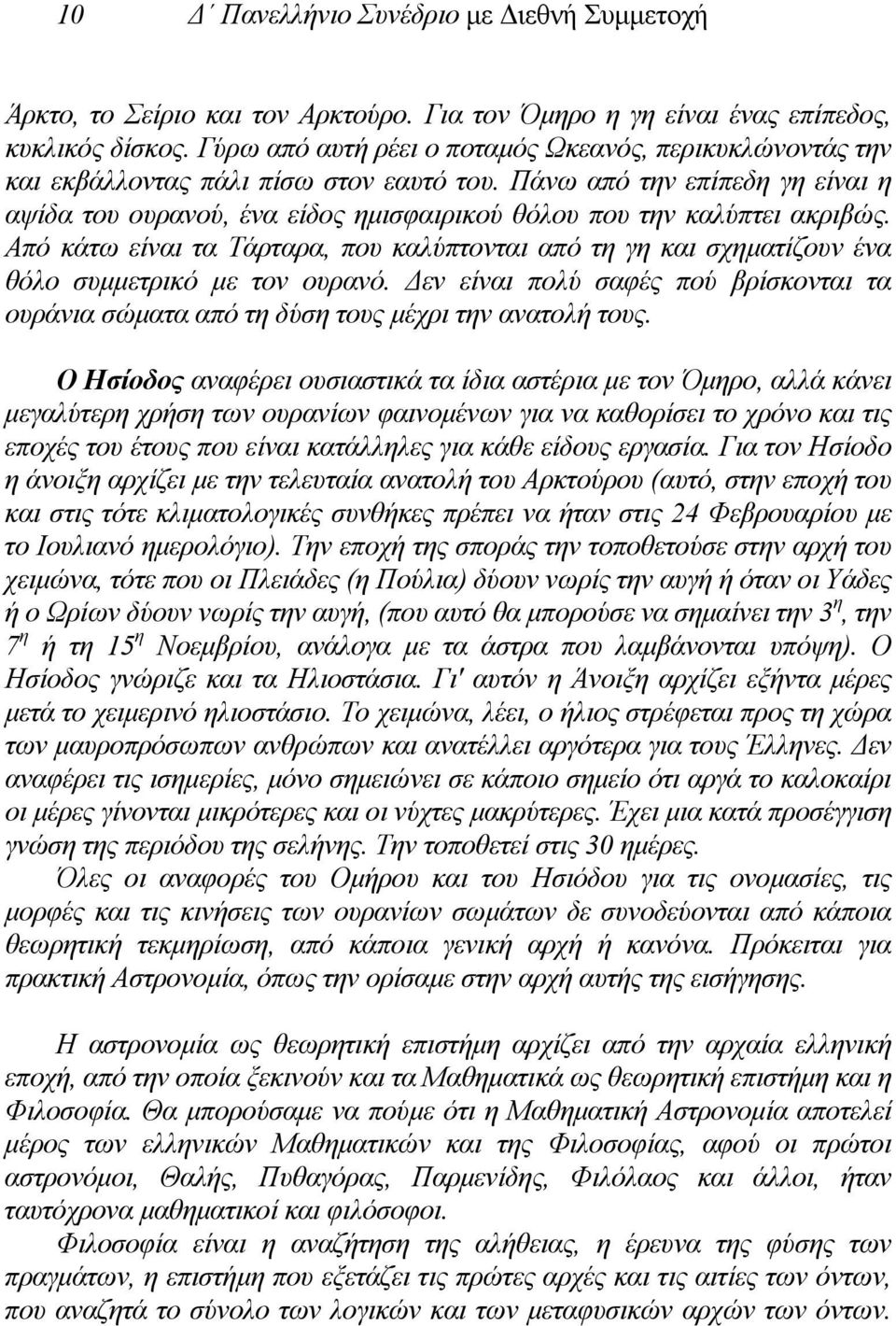 Πάνω από την επίπεδη γη είναι η αψίδα του ουρανού, ένα είδος ηµισφαιρικού θόλου που την καλύπτει ακριβώς.