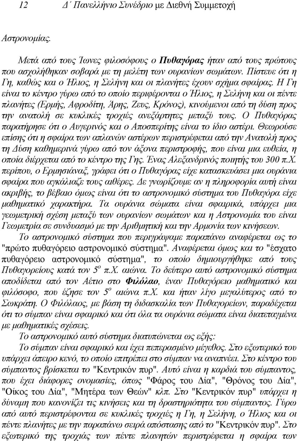 Η Γη είναι το κέντρο γύρω από το οποίο περιφέρονται ο Ήλιος, η Σελήνη και οι πέντε πλανήτες (Ερµής, Αφροδίτη, Άρης, Ζευς, Κρόνος), κινούµενοι από τη δύση προς την ανατολή σε κυκλικές τροχιές