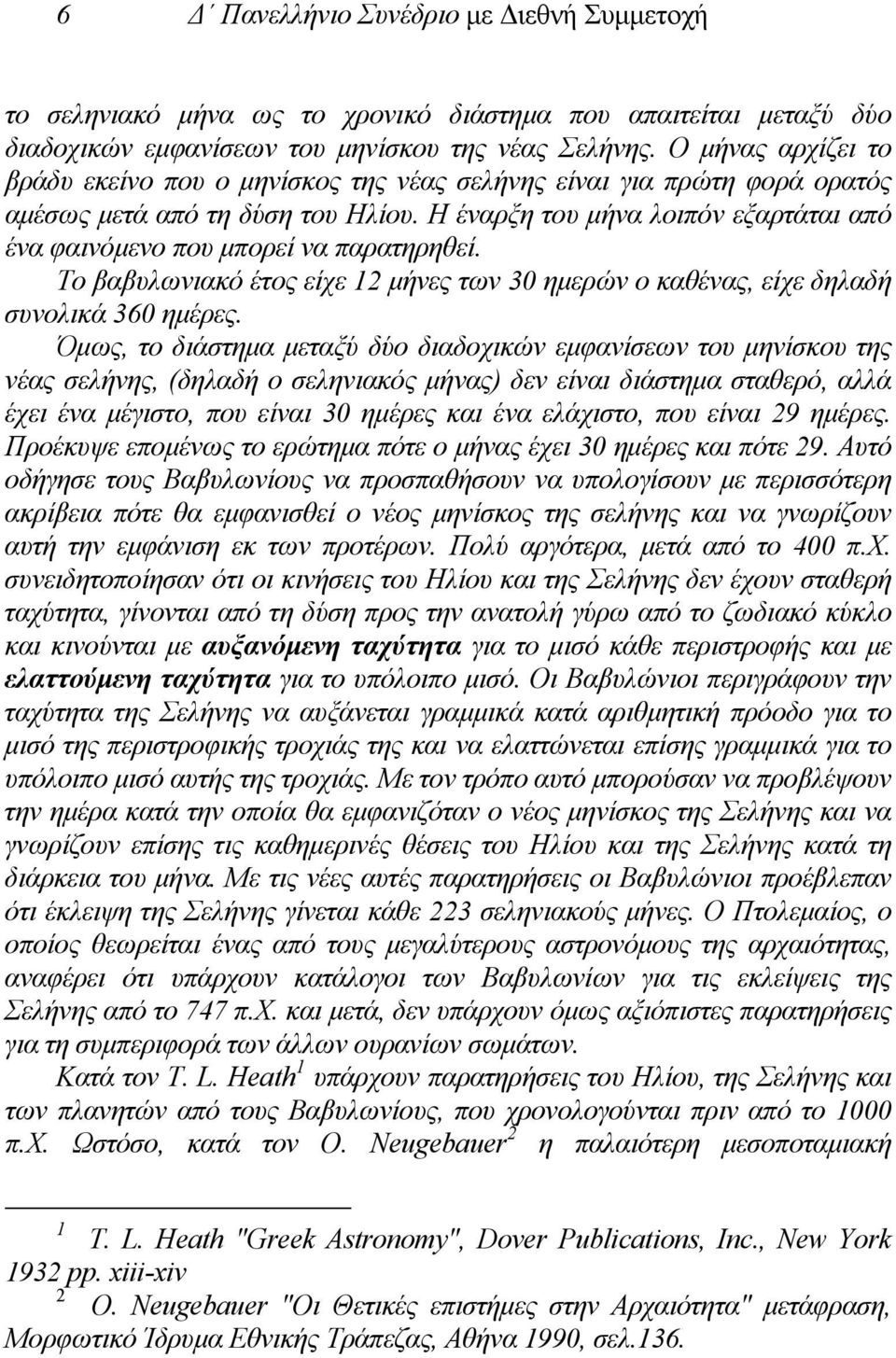 Η έναρξη του µήνα λοιπόν εξαρτάται από ένα φαινόµενο που µπορεί να παρατηρηθεί. Το βαβυλωνιακό έτος είχε 12 µήνες των 30 ηµερών ο καθένας, είχε δηλαδή συνολικά 360 ηµέρες.