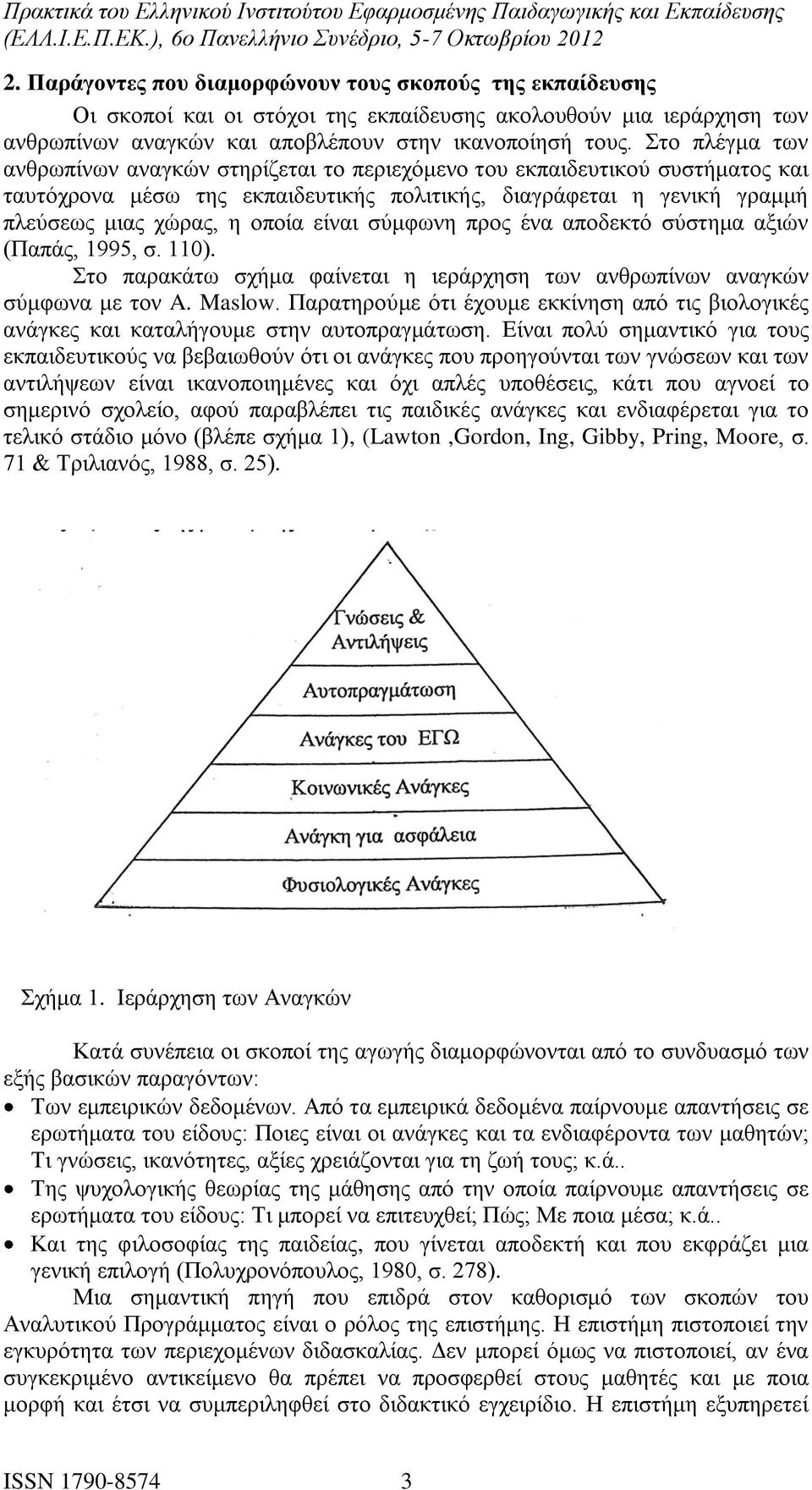 είναι σύμφωνη προς ένα αποδεκτό σύστημα αξιών (Παπάς, 1995, σ. 110). Στο παρακάτω σχήμα φαίνεται η ιεράρχηση των ανθρωπίνων αναγκών σύμφωνα με τον A. Maslow.